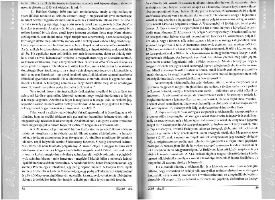kihirdetésre. /Bónis 1942. 71-72.o. / Tehát a székely jog sajátsága, hogy az ősi székely birtokban, a "székely örökségben" a lányokat is részesíti.