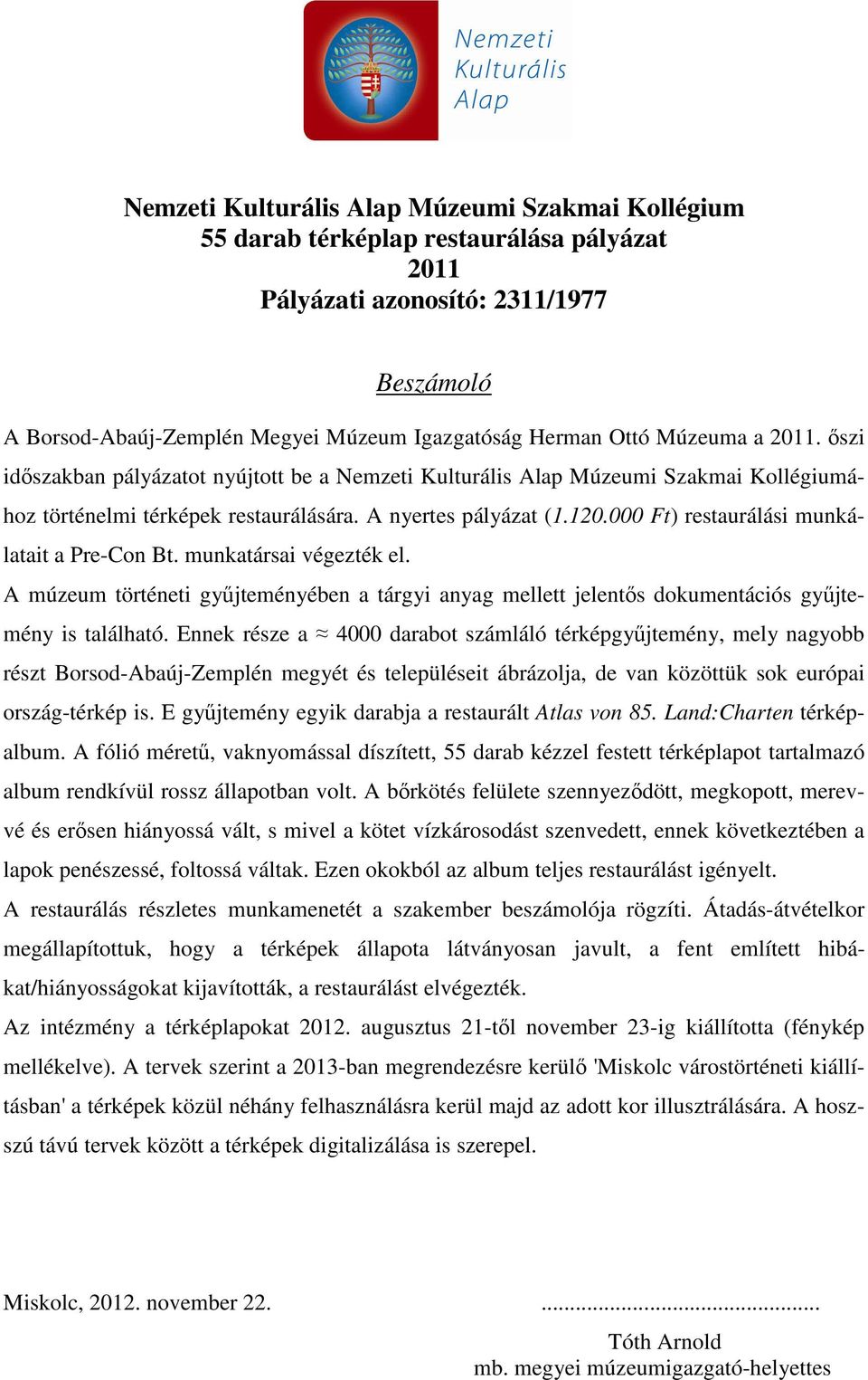 000 Ft) restaurálási munkálatait a Pre-Con Bt. munkatársai végezték el. A múzeum történeti gyűjteményében a tárgyi anyag mellett jelentős dokumentációs gyűjtemény is található.