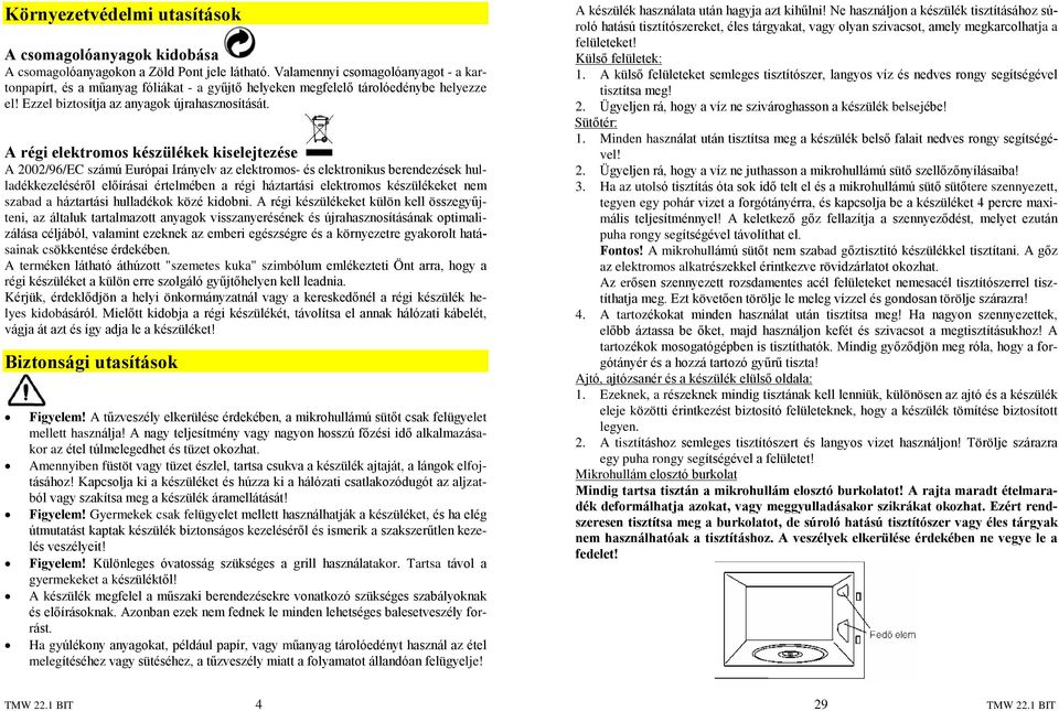A régi elektromos készülékek kiselejtezése A 2002/96/EC számú Európai Irányelv az elektromos- és elektronikus berendezések hulladékkezelésérõl elõírásai értelmében a régi háztartási elektromos