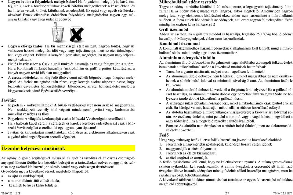 Ennek elkerülése érdekében folyadékok melegítésekor tegyen egy mûanyag kanalat vagy üveg rudat az edénybe! Legyen elõvigyázatos!