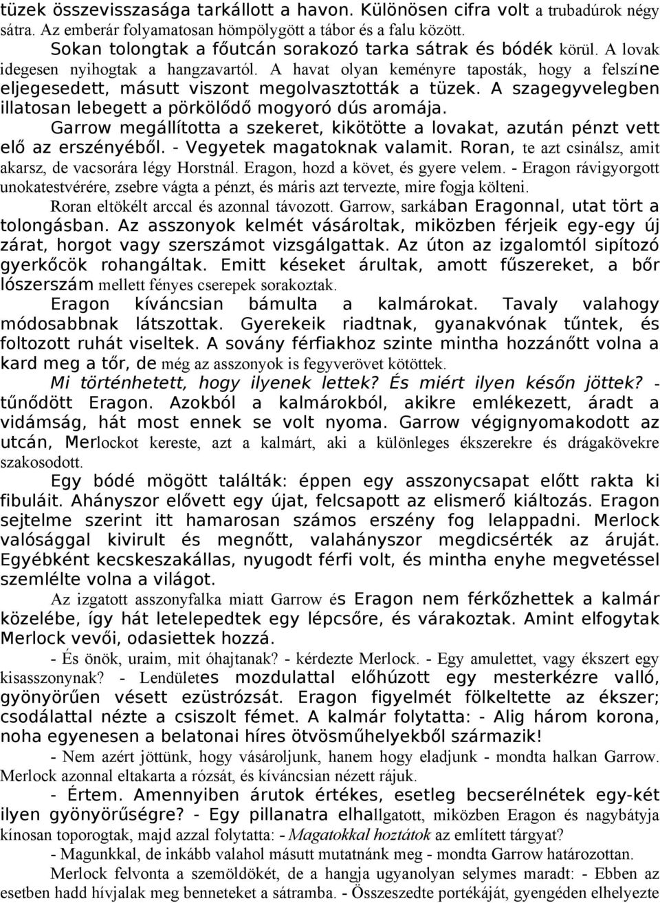 A havat olyan keményre taposták, hogy a felszíne eljegesedett, másutt viszont megolvasztották a tüzek. A szagegyvelegben illatosan lebegett a pörkölődő mogyoró dús aromája.
