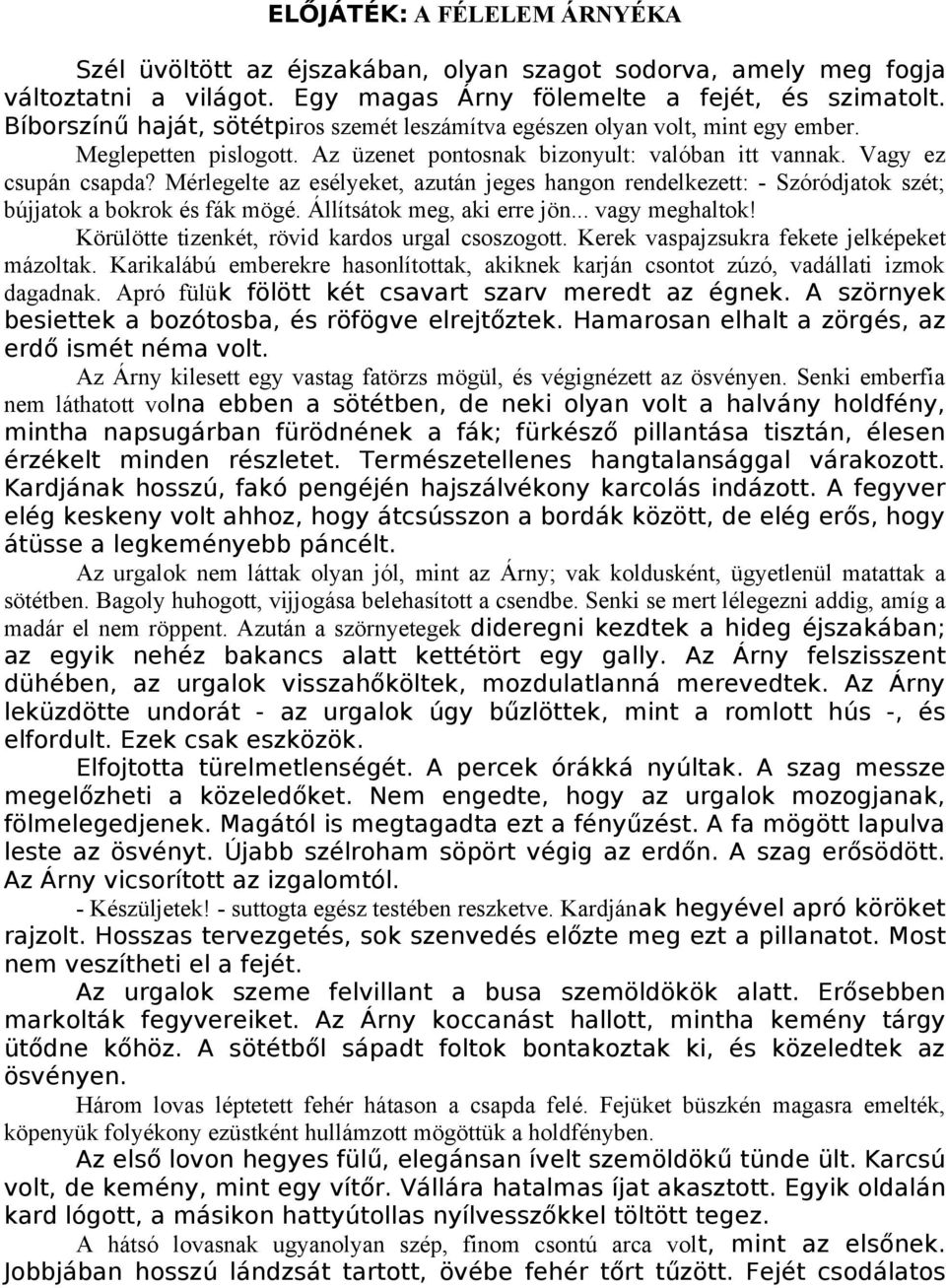 Mérlegelte az esélyeket, azután jeges hangon rendelkezett: - Szóródjatok szét; bújjatok a bokrok és fák mögé. Állítsátok meg, aki erre jön... vagy meghaltok!