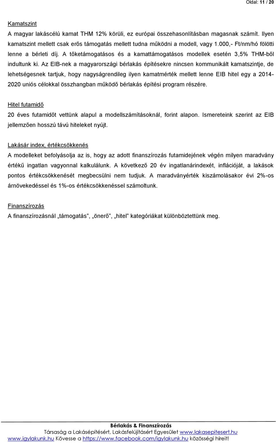 Az EIB-nek a magyarországi bérlakás építésekre nincsen kommunikált kamatszintje, de lehetségesnek tartjuk, hogy nagyságrendileg ilyen kamatmérték mellett lenne EIB hitel egy a 2014-2020 uniós