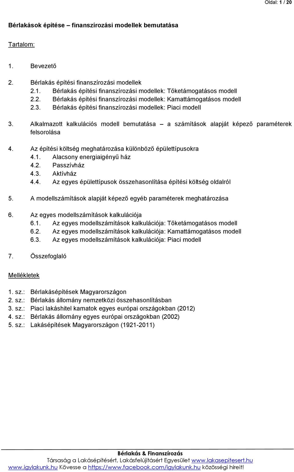 Alkalmazott kalkulációs modell bemutatása a számítások alapját képező paraméterek felsorolása 4. Az építési költség meghatározása különböző épülettípusokra 4.1. Alacsony energiaigényű ház 4.2.