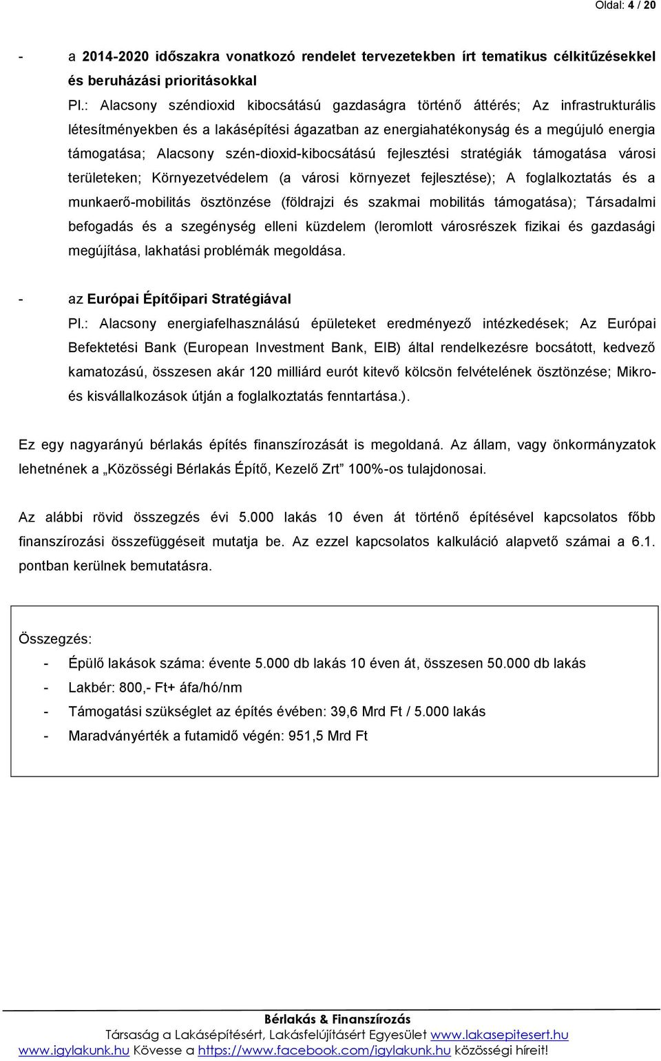 szén-dioxid-kibocsátású fejlesztési stratégiák támogatása városi területeken; Környezetvédelem (a városi környezet fejlesztése); A foglalkoztatás és a munkaerő-mobilitás ösztönzése (földrajzi és