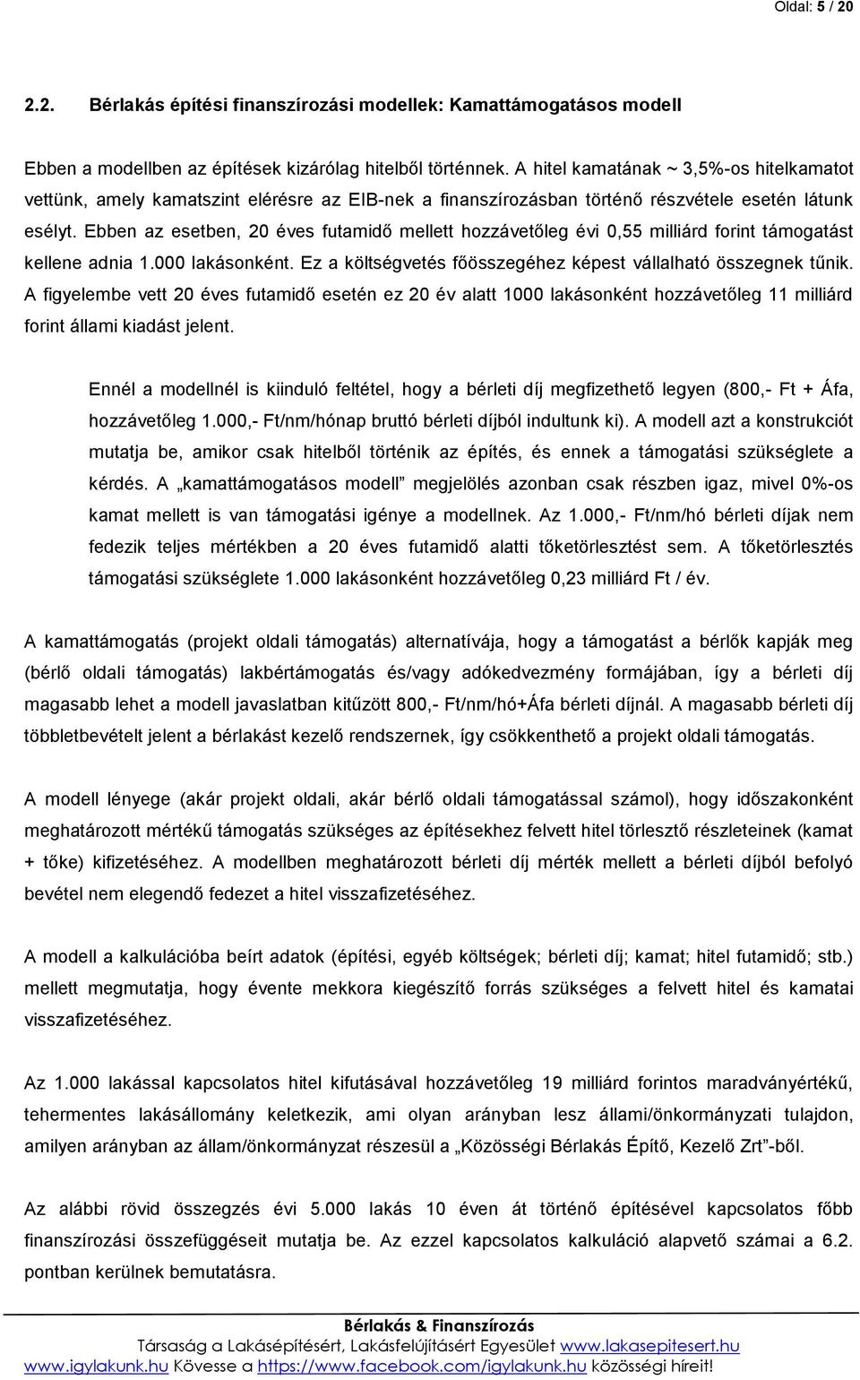 Ebben az esetben, 20 éves futamidő mellett hozzávetőleg évi 0,55 milliárd forint támogatást kellene adnia 1.000 lakásonként. Ez a költségvetés főösszegéhez képest vállalható összegnek tűnik.