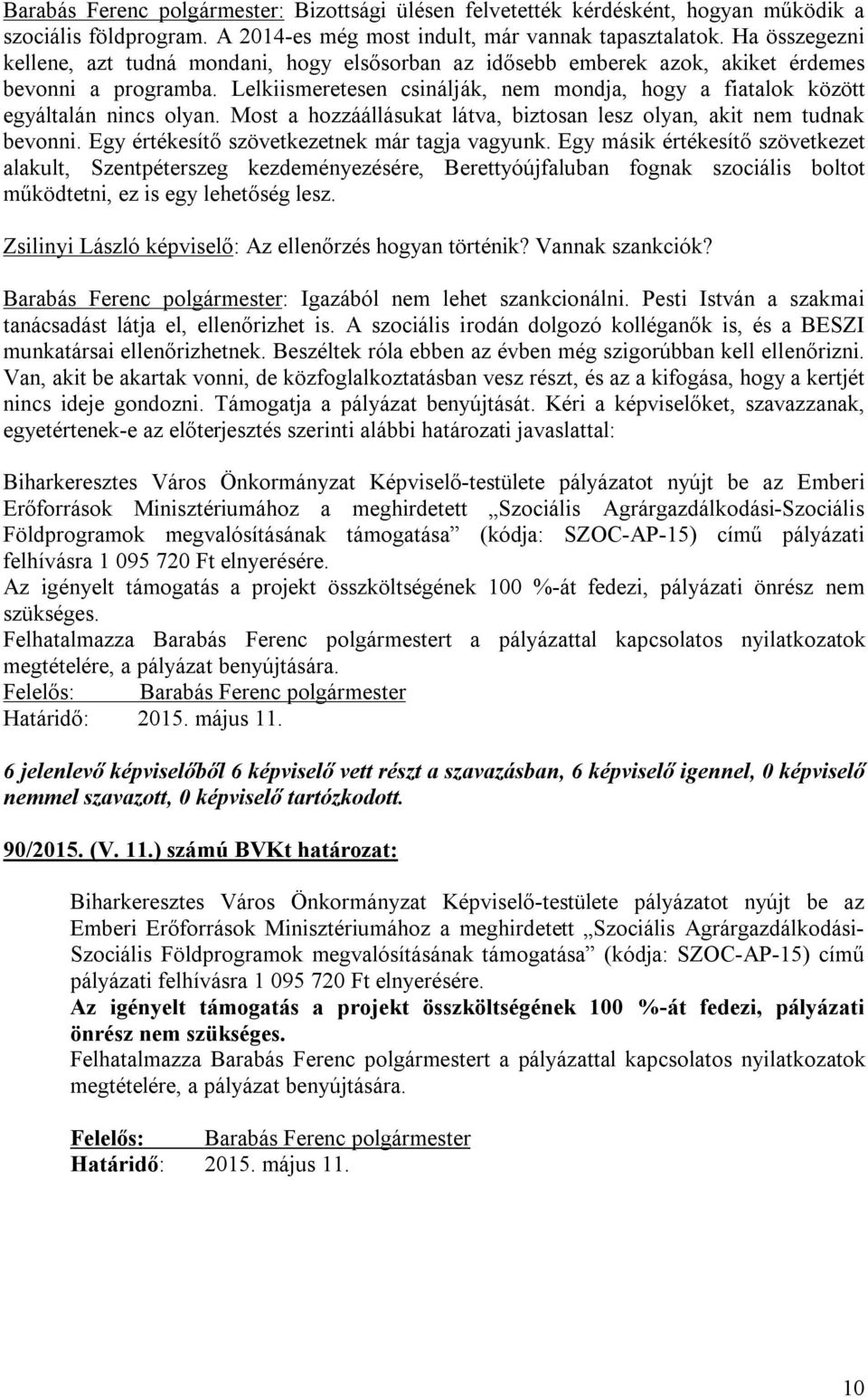 Lelkiismeretesen csinálják, nem mondja, hogy a fiatalok között egyáltalán nincs olyan. Most a hozzáállásukat látva, biztosan lesz olyan, akit nem tudnak bevonni.