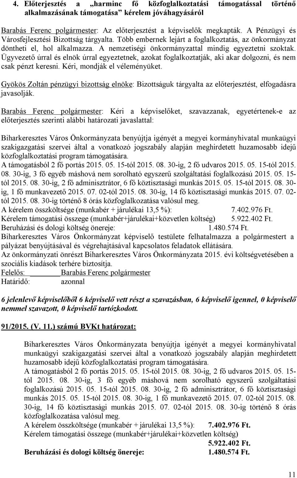 Ügyvezető úrral és elnök úrral egyeztetnek, azokat foglalkoztatják, aki akar dolgozni, és nem csak pénzt keresni. Kéri, mondják el véleményüket.