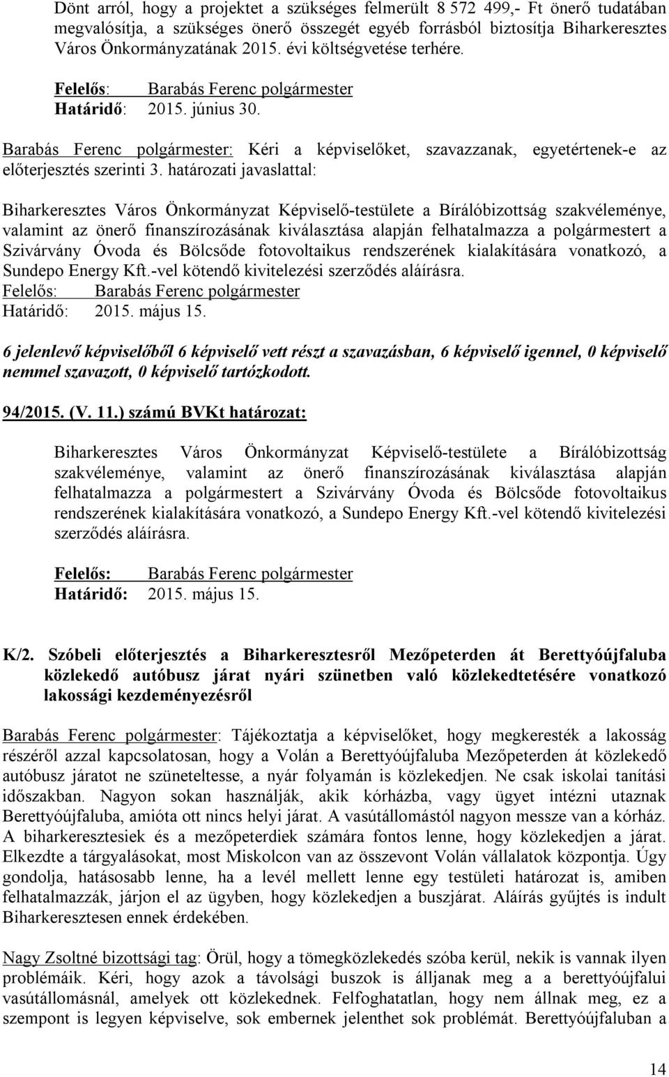 határozati javaslattal: Biharkeresztes Város Önkormányzat Képviselő-testülete a Bírálóbizottság szakvéleménye, valamint az önerő finanszírozásának kiválasztása alapján felhatalmazza a polgármestert a