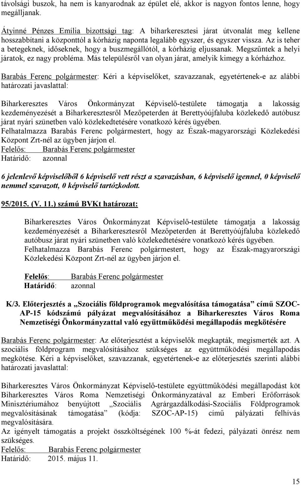 Az is teher a betegeknek, időseknek, hogy a buszmegállótól, a kórházig eljussanak. Megszűntek a helyi járatok, ez nagy probléma. Más településről van olyan járat, amelyik kimegy a kórházhoz.