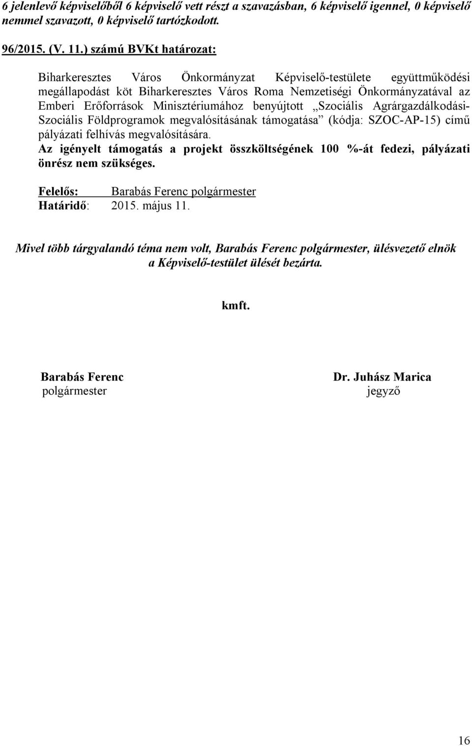 Minisztériumához benyújtott Szociális Agrárgazdálkodási- Szociális Földprogramok megvalósításának támogatása (kódja: SZOC-AP-15) című pályázati felhívás megvalósítására.