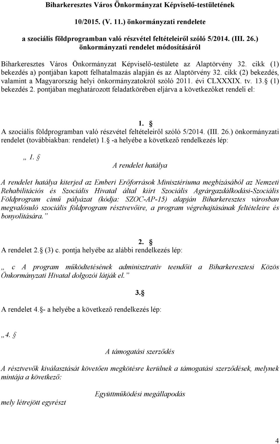 cikk (2) bekezdés, valamint a Magyarország helyi önkormányzatokról szóló 2011. évi CLXXXIX. tv. 13. (1) bekezdés 2. pontjában meghatározott feladatkörében eljárva a következőket rendeli el: 1.