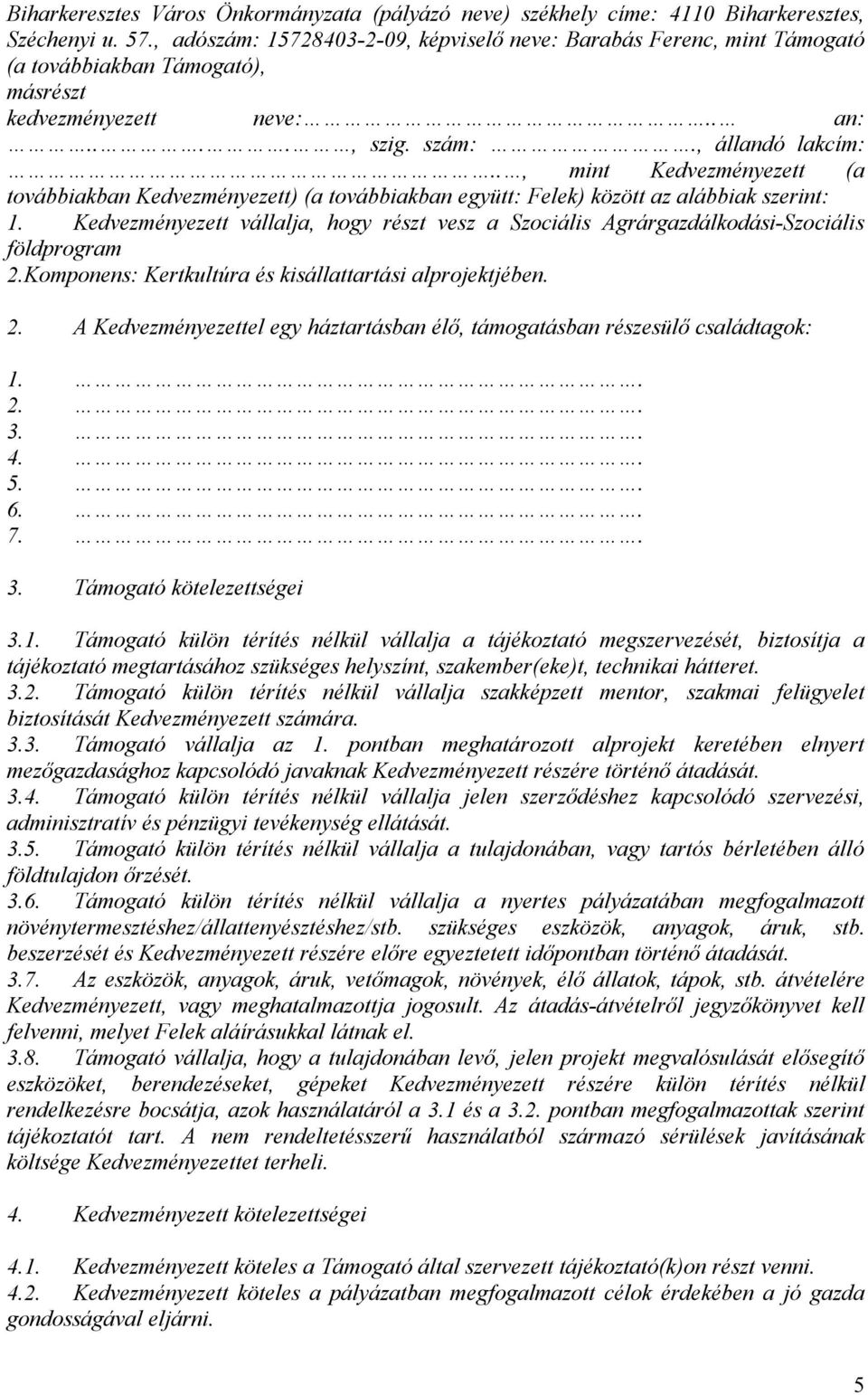 ., mint Kedvezményezett (a továbbiakban Kedvezményezett) (a továbbiakban együtt: Felek) között az alábbiak szerint: 1.