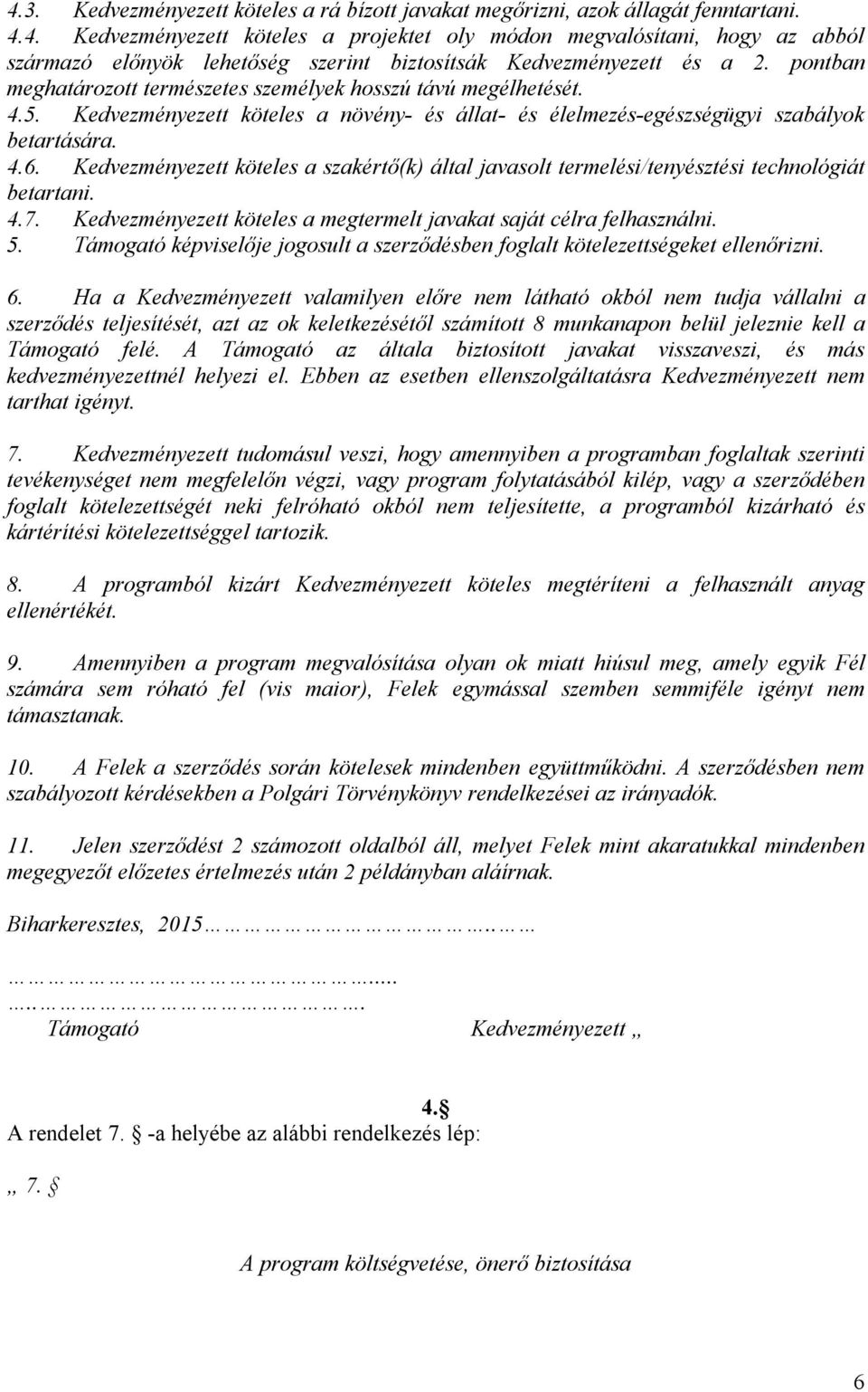 Kedvezményezett köteles a szakértő(k) által javasolt termelési/tenyésztési technológiát betartani. 4.7. Kedvezményezett köteles a megtermelt javakat saját célra felhasználni. 5.