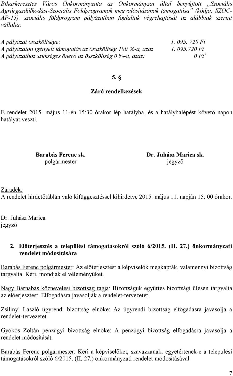 önerő az összköltség 0 %-a, azaz: 1. 095. 720 Ft 1. 095.720 Ft 0 Ft 5. Záró rendelkezések E rendelet 2015. május 11-én 15:30 órakor lép hatályba, és a hatálybalépést követő napon hatályát veszti.