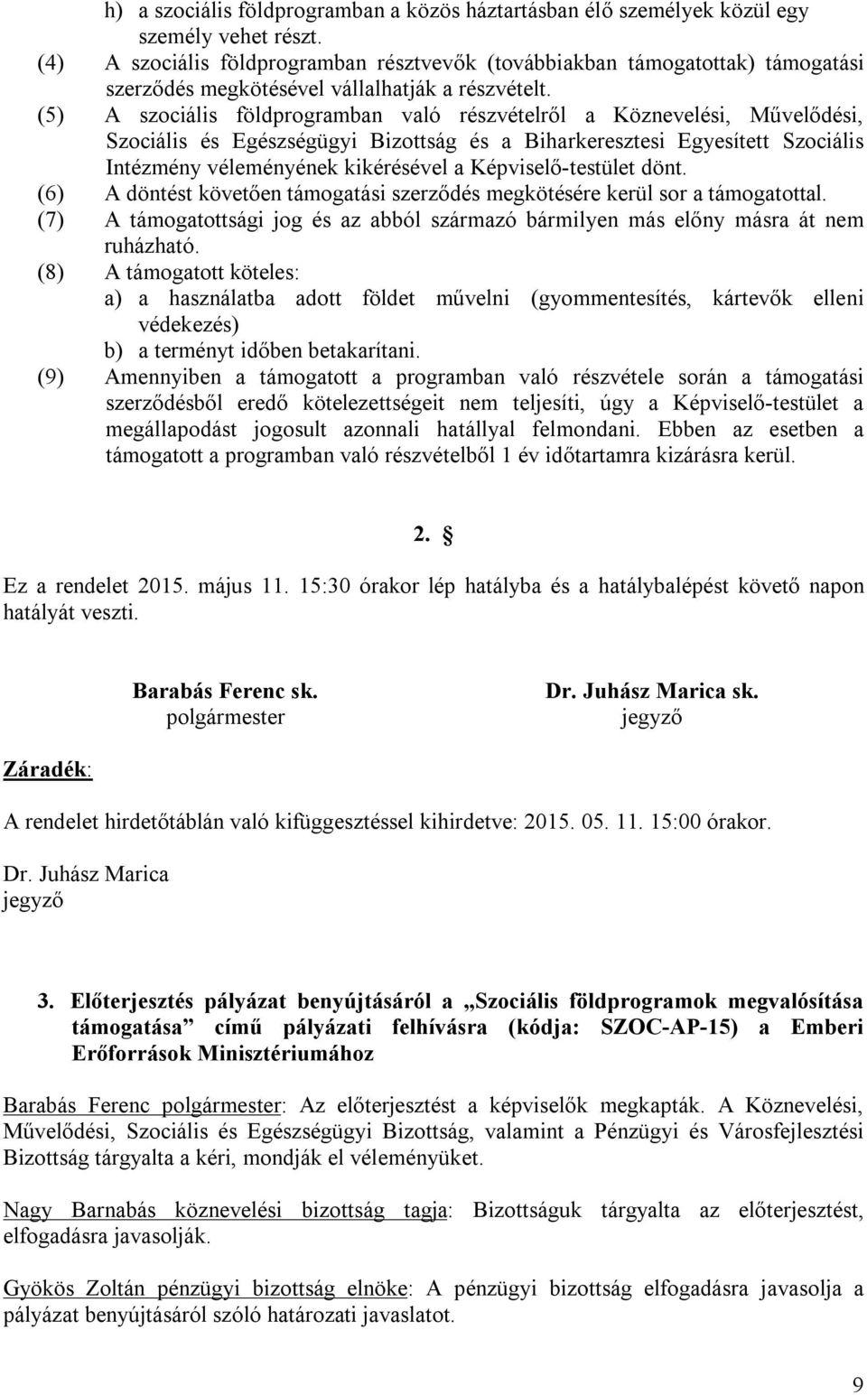 (5) A szociális földprogramban való részvételről a Köznevelési, Művelődési, Szociális és Egészségügyi Bizottság és a Biharkeresztesi Egyesített Szociális Intézmény véleményének kikérésével a