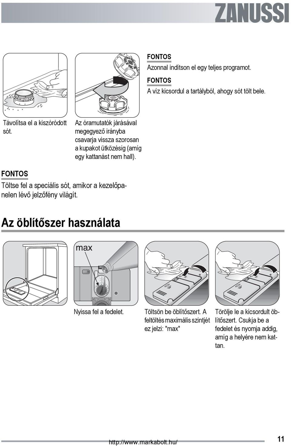 FONTOS Töltse fel a speciális sót, amikor a kezelőpanelen lévő jelzőfény világít. Az öblítőszer használata Nyissa fel a fedelet.