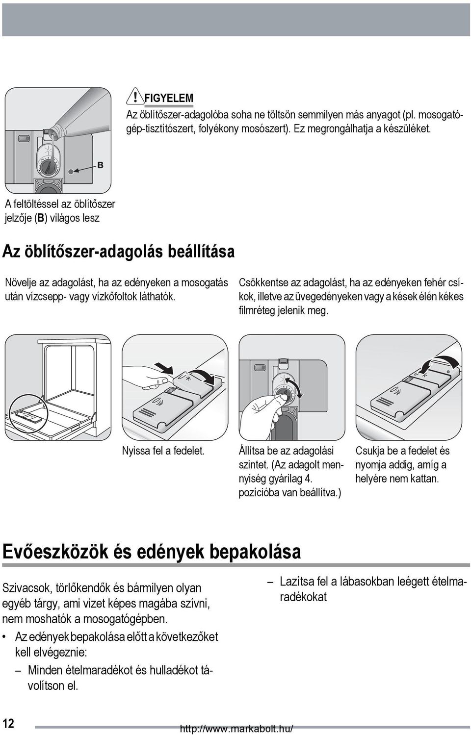 Csökkentse az adagolást, ha az edényeken fehér csíkok, illetve az üvegedényeken vagy a kések élén kékes filmréteg jelenik meg. Nyissa fel a fedelet. Állítsa be az adagolási szintet.