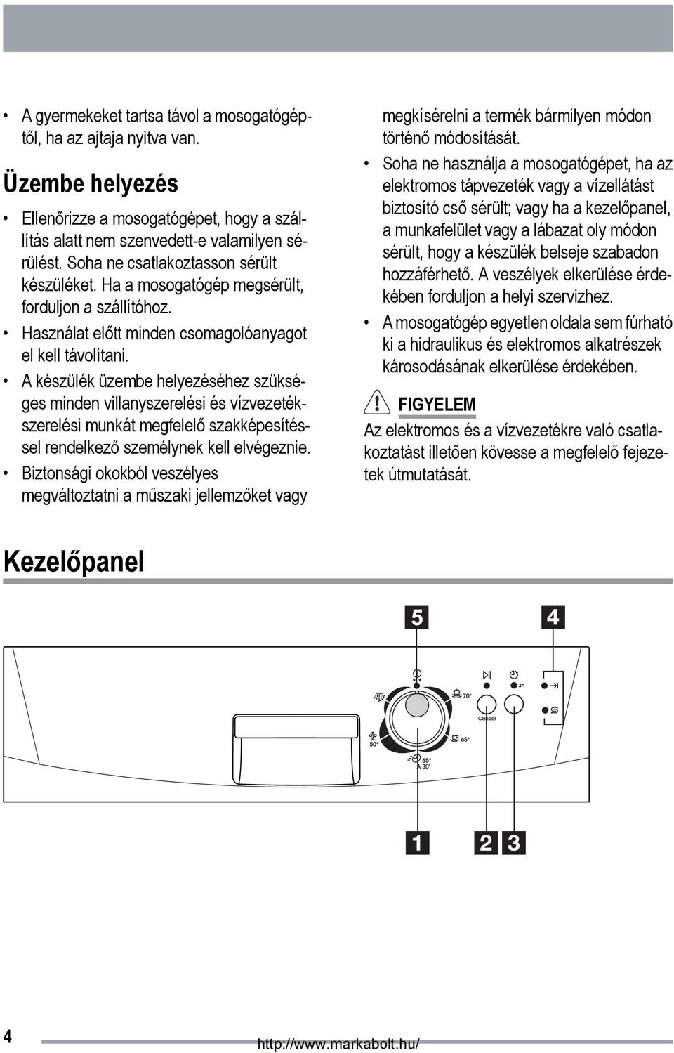 A készülék üzembe helyezéséhez szükséges minden villanyszerelési és vízvezetékszerelési munkát megfelelő szakképesítéssel rendelkező személynek kell elvégeznie.