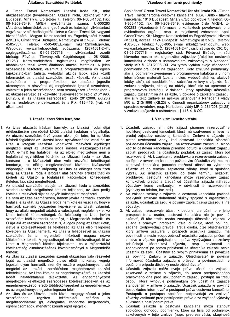 Kft. vagyoni biztosítékáról: Magyar Kereskedelmi és Engedélyezési Hivatal (MKEH), Címe: 1124 Budapest, Németvölgyi út 37-39., Telefon: 4585-557, Telefax: 4585-865,E-mail: mkeh@mkeh.gov.