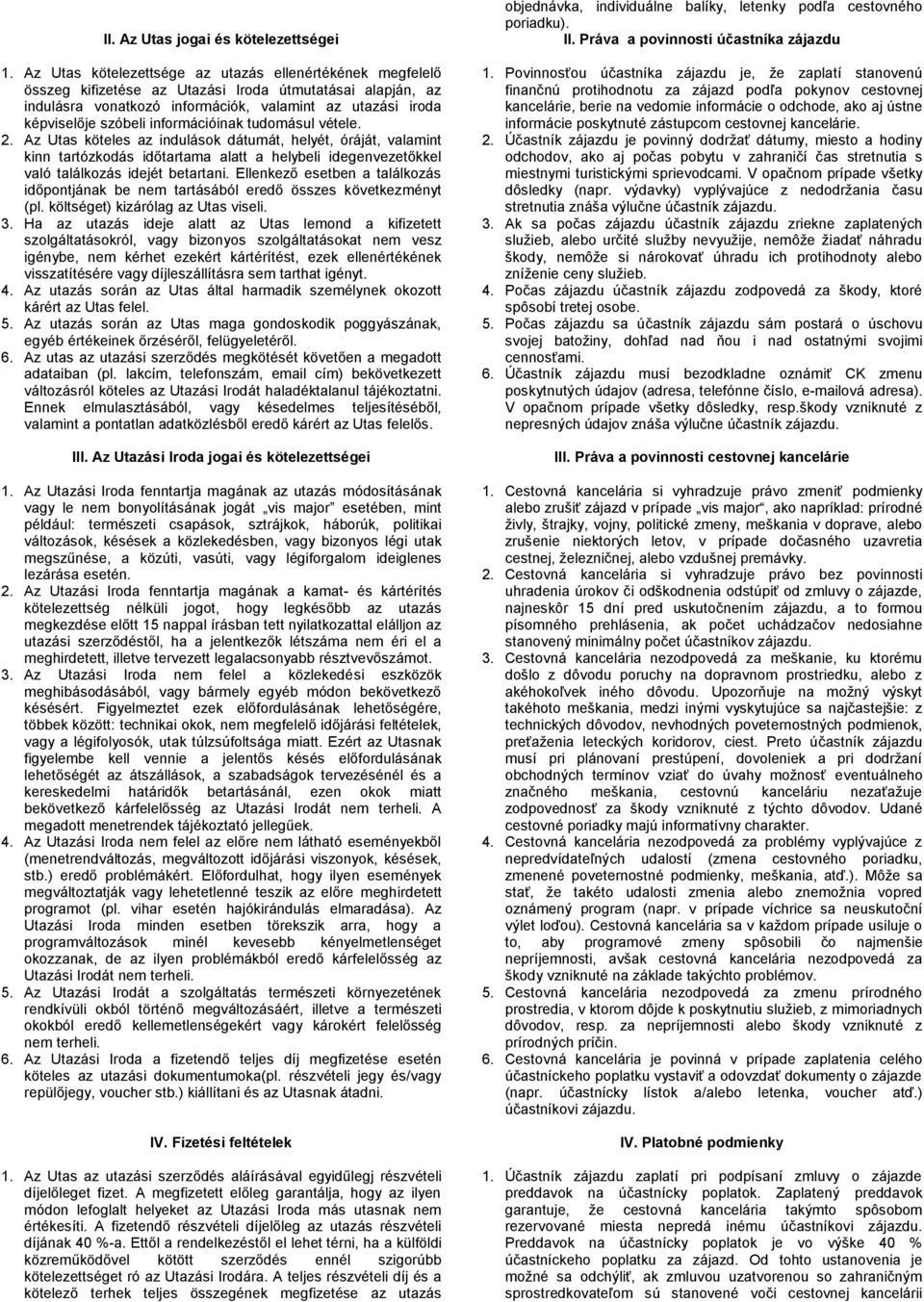 információinak tudomásul vétele. 2. Az Utas köteles az indulások dátumát, helyét, óráját, valamint kinn tartózkodás időtartama alatt a helybeli idegenvezetőkkel való találkozás idejét betartani.