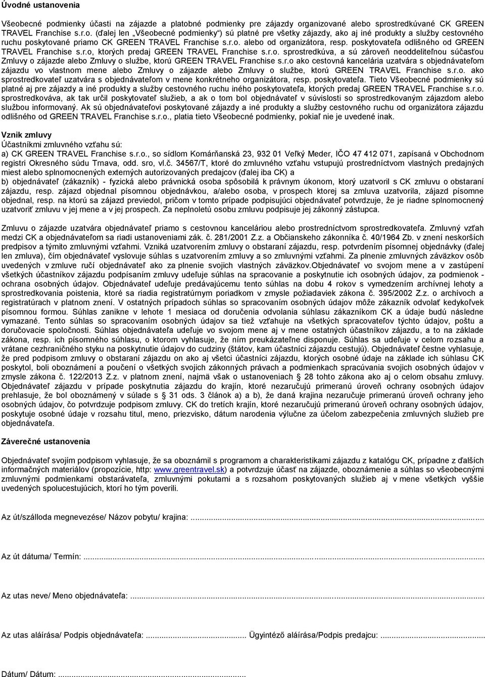 r.o ako cestovná kancelária uzatvára s objednávateľom zájazdu vo vlastnom mene alebo Zmluvy o zájazde alebo Zmluvy o službe, ktorú GREEN TRAVEL Franchise s.r.o. ako sprostredkovateľ uzatvára s objednávateľom v mene konkrétneho organizátora, resp.