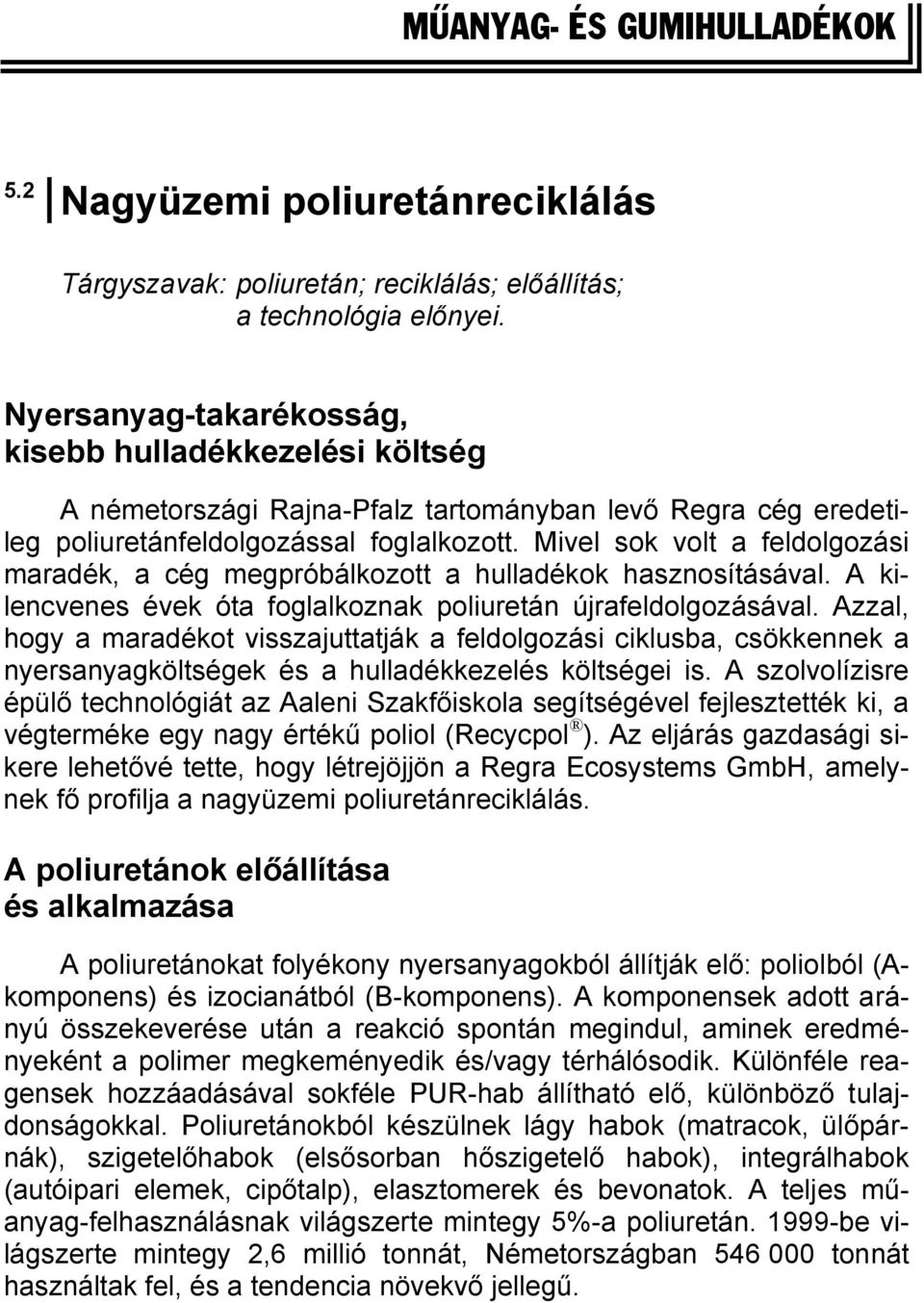 Mivel sok volt a feldolgozási maradék, a cég megpróbálkozott a hulladékok hasznosításával. A kilencvenes évek óta foglalkoznak poliuretán újrafeldolgozásával.