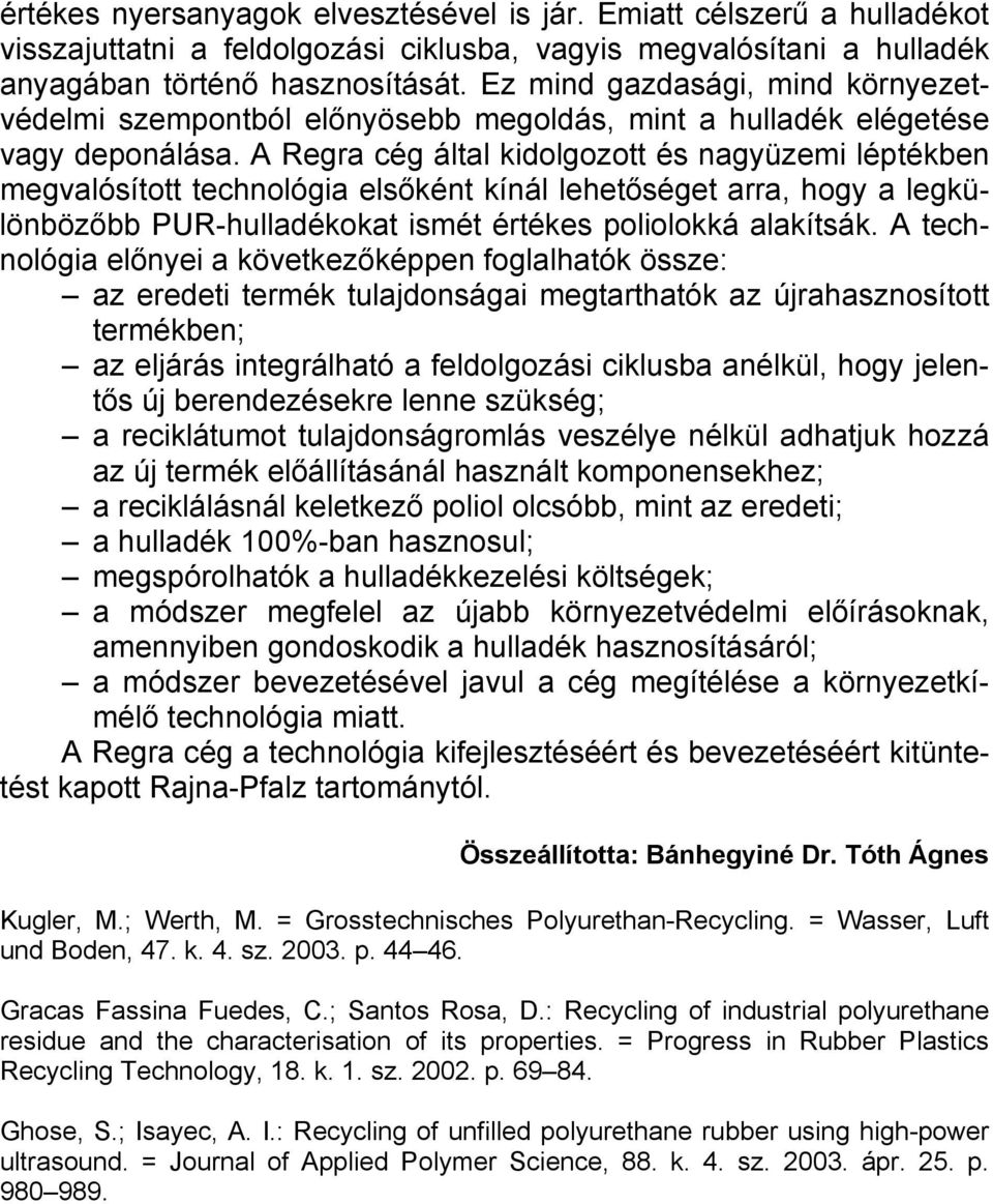 A Regra cég által kidolgozott és nagyüzemi léptékben megvalósított technológia elsőként kínál lehetőséget arra, hogy a legkülönbözőbb PUR-hulladékokat ismét értékes poliolokká alakítsák.