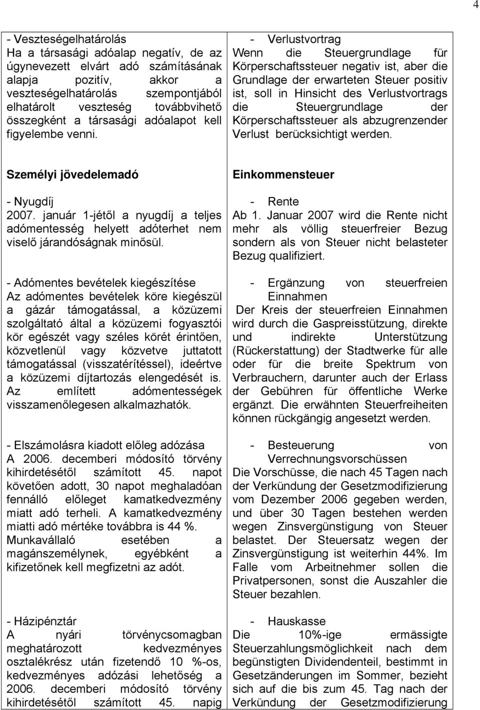 - Verlustvortrag Wenn die Steuergrundlage für Körperschaftssteuer negativ ist, aber die Grundlage der erwarteten Steuer positiv ist, soll in Hinsicht des Verlustvortrags die Steuergrundlage der