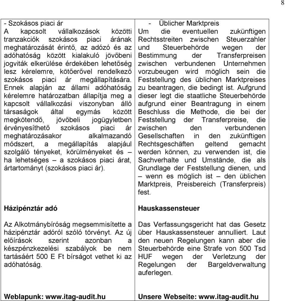 Ennek alapján az állami adóhatóság kérelemre határozatban állapítja meg a kapcsolt vállalkozási viszonyban álló társaságok által egymás között megkötendő, jövőbeli jogügyletben érvényesíthető