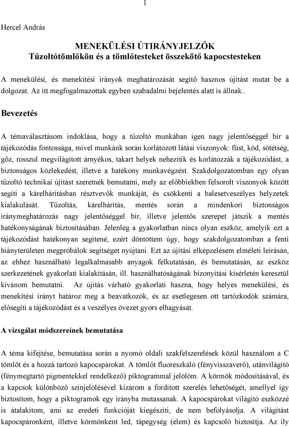 . Bevezetés A témaválasztásom indoklása, hogy a tűzoltó munkában igen nagy jelentőséggel bír a tájékozódás fontossága, mivel munkánk során korlátozott látási viszonyok: füst, köd, sötétség, gőz,