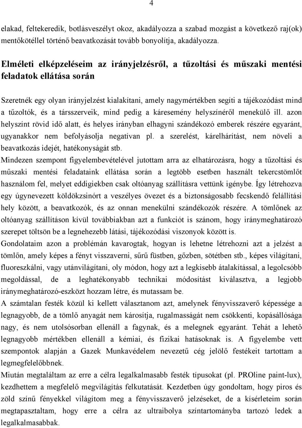 tűzoltók, és a társszerveik, mind pedig a káresemény helyszínéről menekülő ill.
