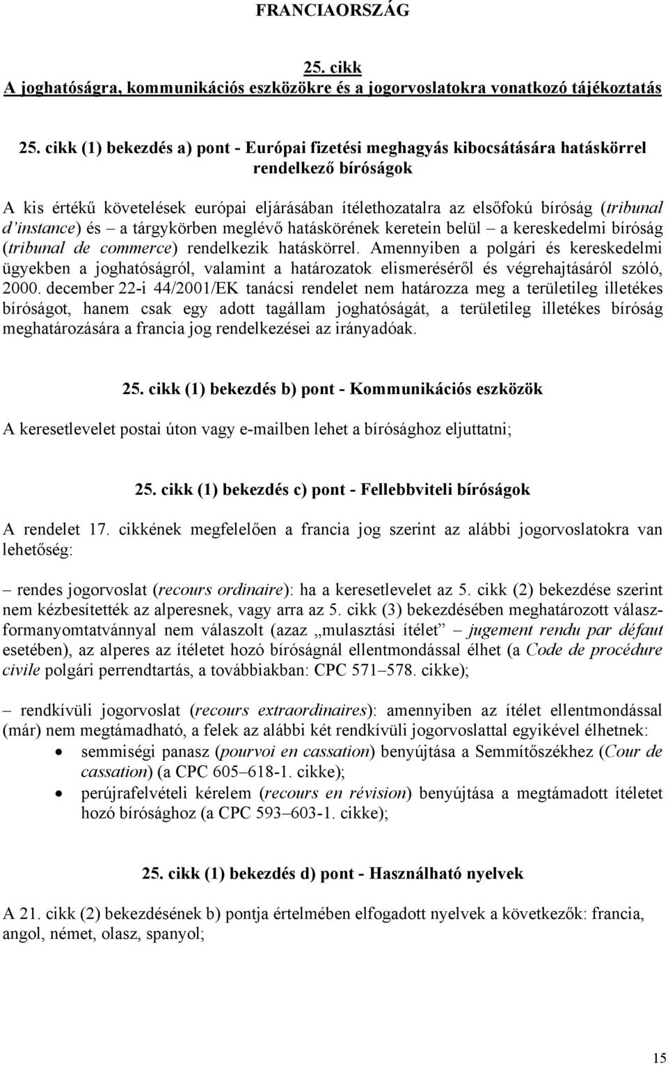 Amennyiben a polgári és kereskedelmi ügyekben a joghatóságról, valamint a határozatok elismeréséről és végrehajtásáról szóló, 2000.