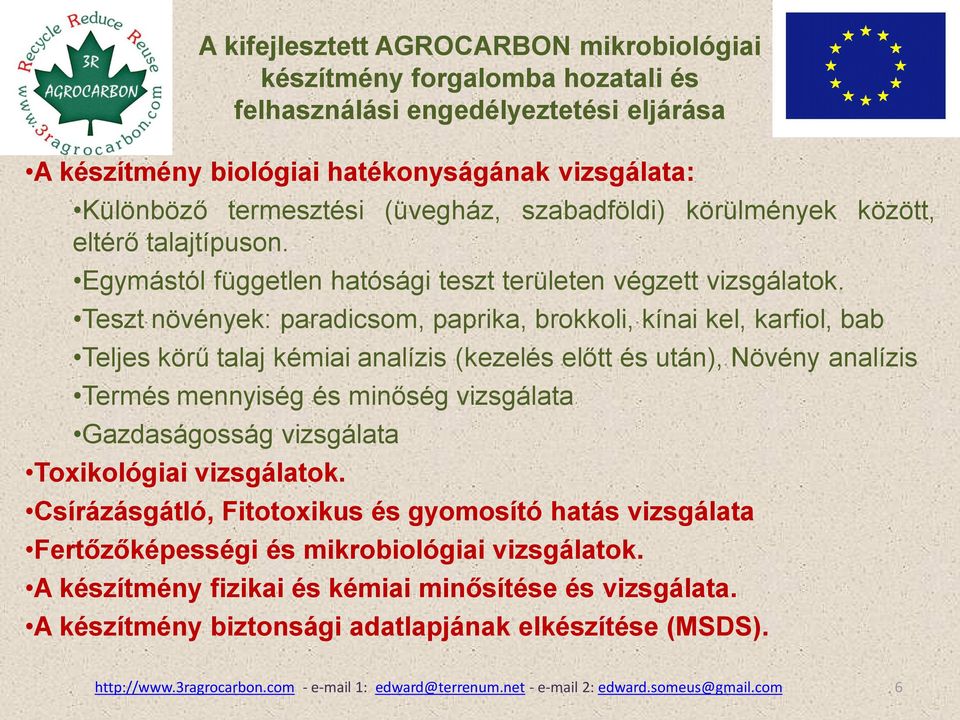 Teszt növények: paradicsom, paprika, brokkoli, kínai kel, karfiol, bab Teljes körű talaj kémiai analízis (kezelés előtt és után), Növény analízis Termés mennyiség és minőség vizsgálata