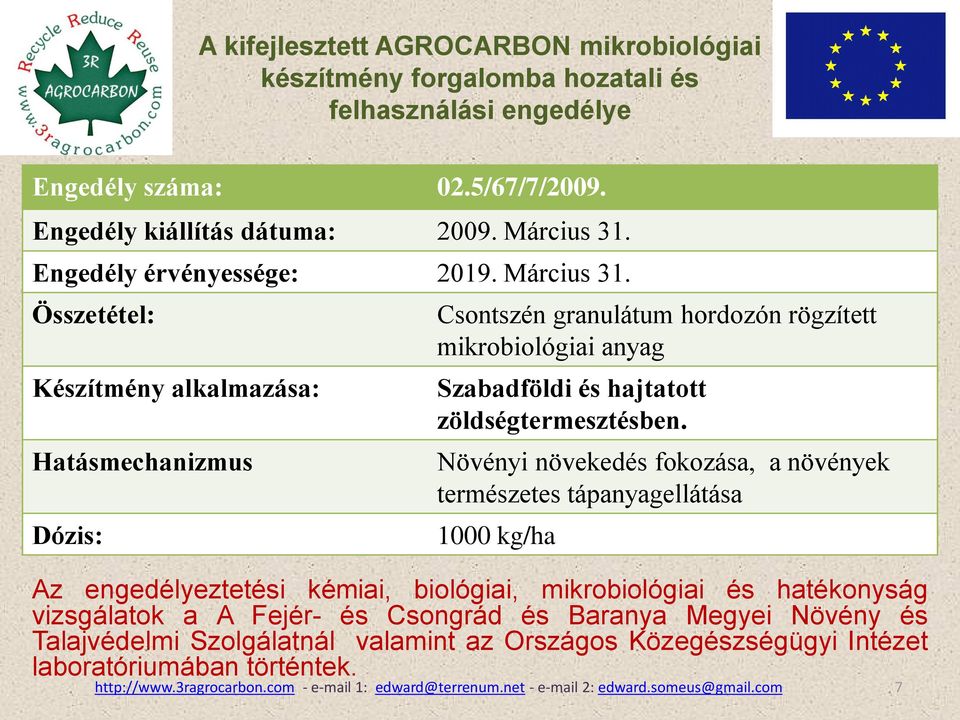 Összetétel: Készítmény alkalmazása: Hatásmechanizmus Dózis: Csontszén granulátum hordozón rögzített mikrobiológiai anyag Szabadföldi és hajtatott zöldségtermesztésben.