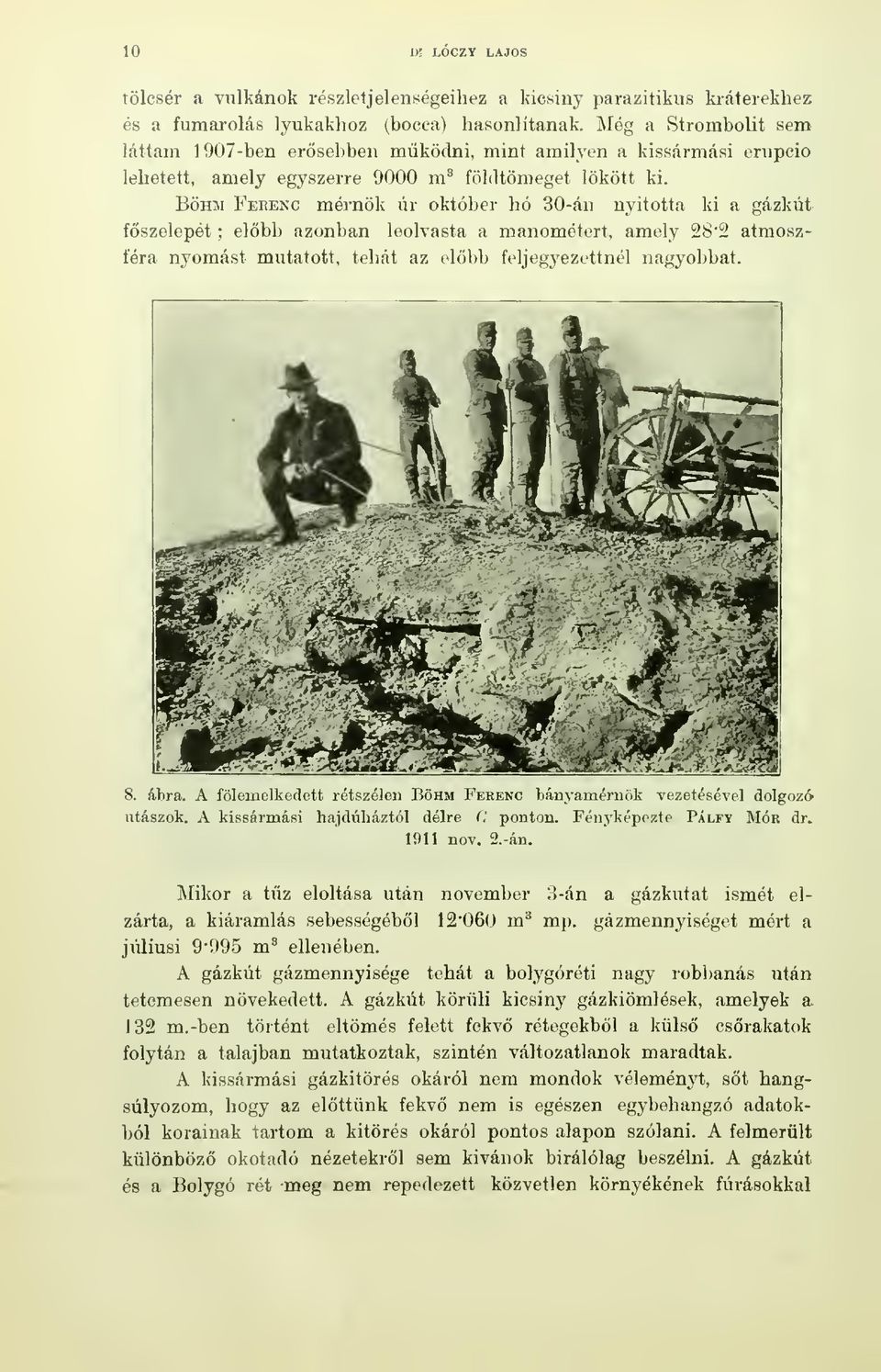 BÖHM Feeenc mérnök úr október hó 30-án nyitotta ki a gázkút fszelepót ; elbb azonban leolvasta a manométert, amely 28"2 atmoszféra nyomást mutatott, tehát az elbb feljegyezettnél nagyobbat. 8. ábra.
