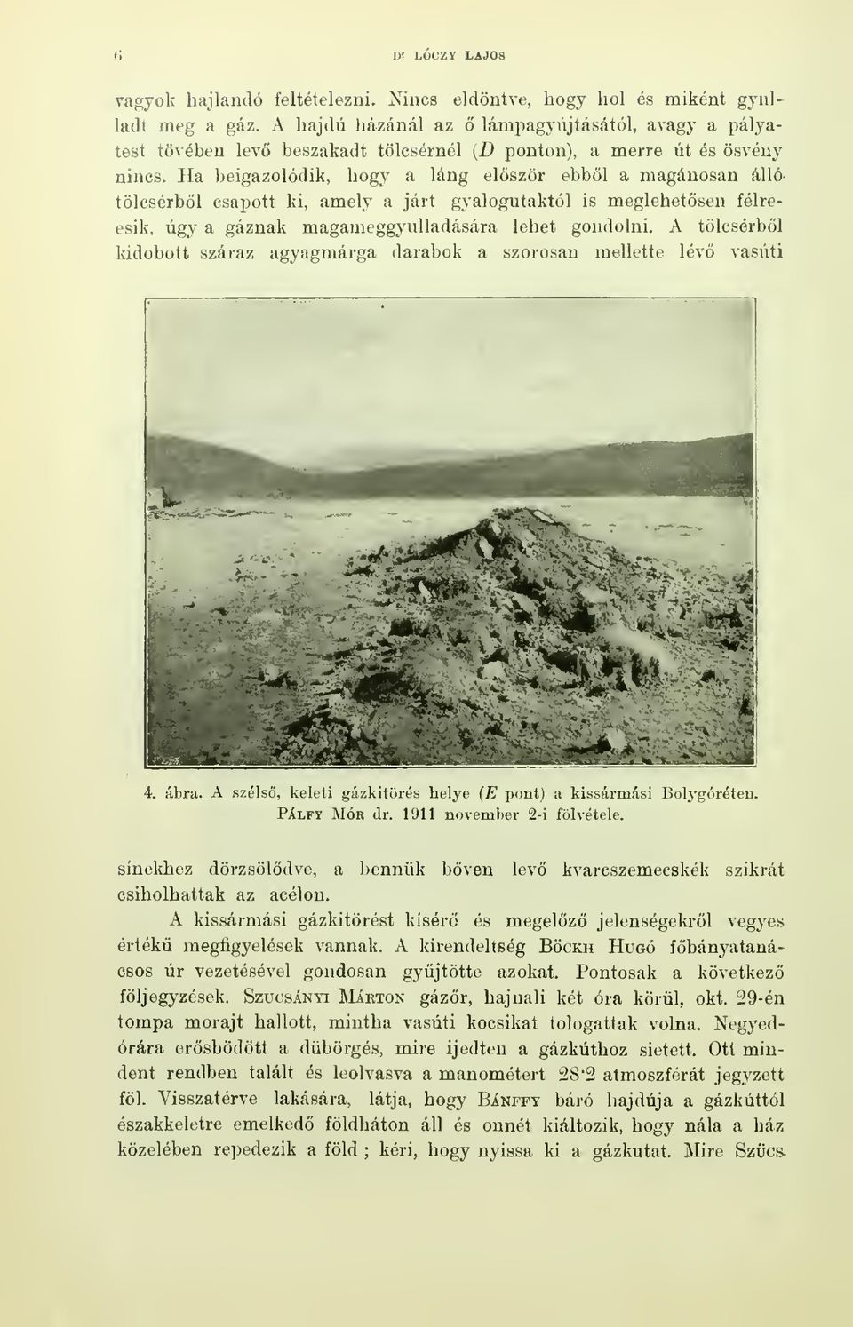 Ha beigazolódik, hogy a láng elször ebbl a magánosan állótölcsérbl csapott ki, amely a járt gyalogutaktól is meglehetsen félreesik, úgy a gáznak magameggyulladására lehet gondolni.