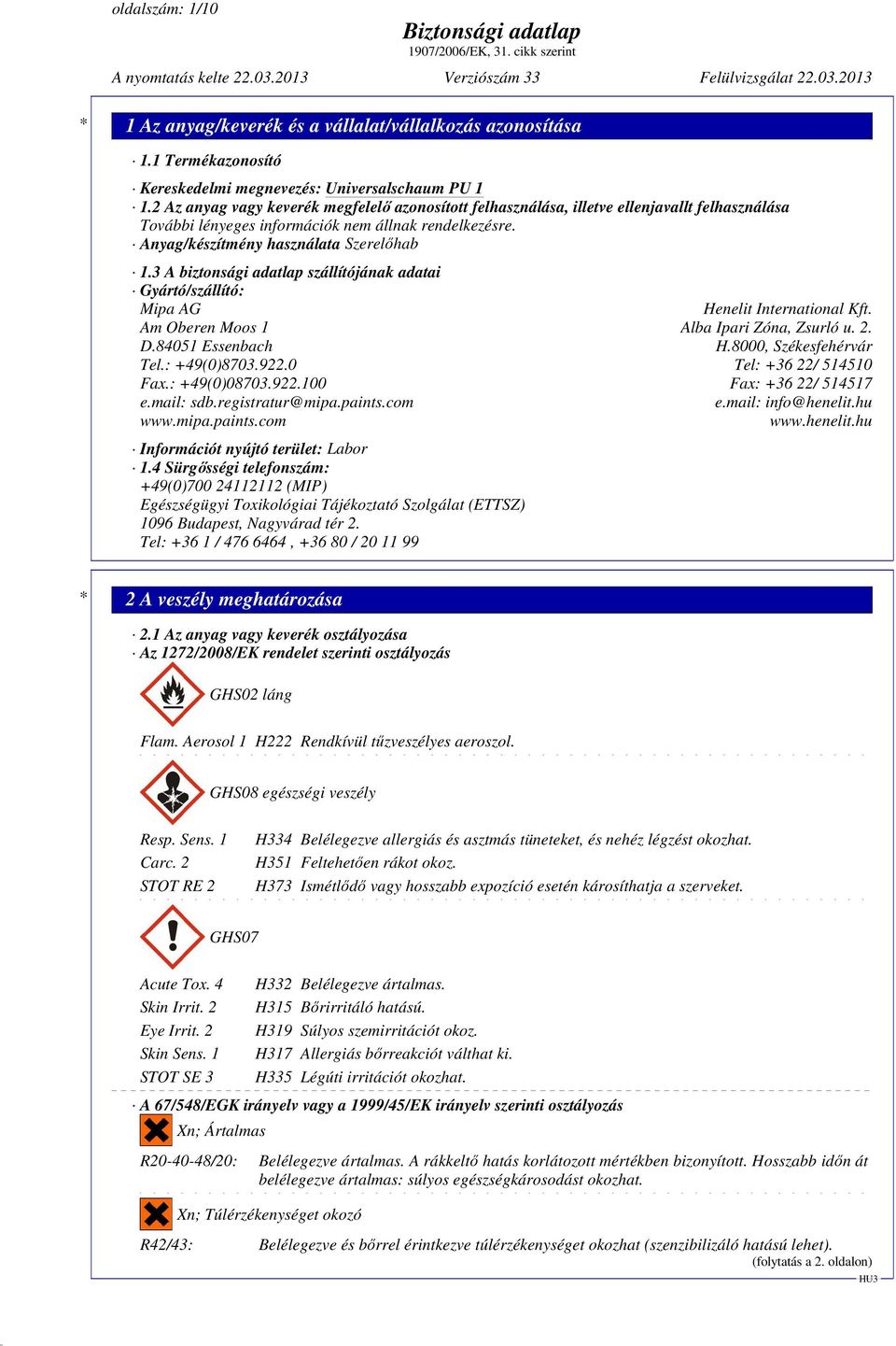 3 A biztonsági adatlap szállítójának adatai Gyártó/szállító: Mipa AG Henelit International Kft. Am Oberen Moos 1 Alba Ipari Zóna, Zsurló u. 2. D.84051 Essenbach H.8000, Székesfehérvár Tel.