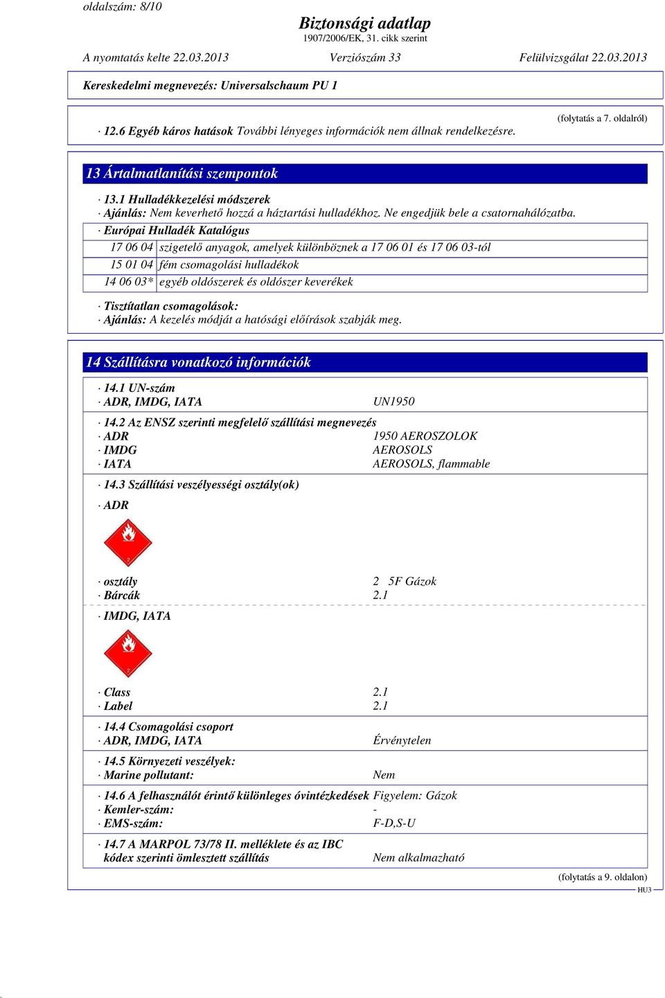 Európai Hulladék Katalógus 17 06 04 szigetelı anyagok, amelyek különböznek a 17 06 01 és 17 06 03-tól 15 01 04 fém csomagolási hulladékok 14 06 03* egyéb oldószerek és oldószer keverékek Tisztítatlan