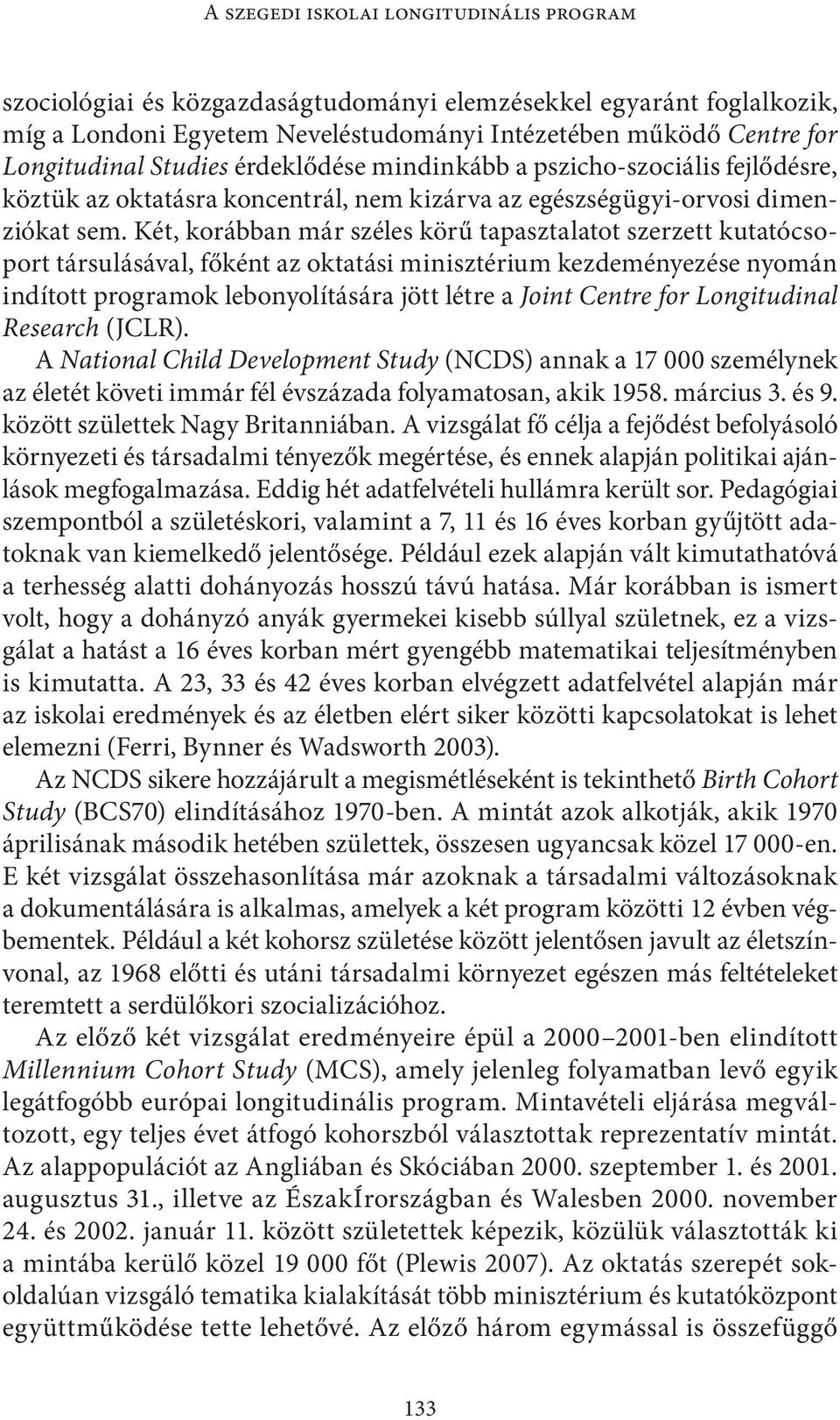 Két, korábban már széles körű tapasztalatot szerzett kutatócsoport társulásával, főként az oktatási minisztérium kezdeményezése nyomán indított programok lebonyolítására jött létre a Joint Centre for