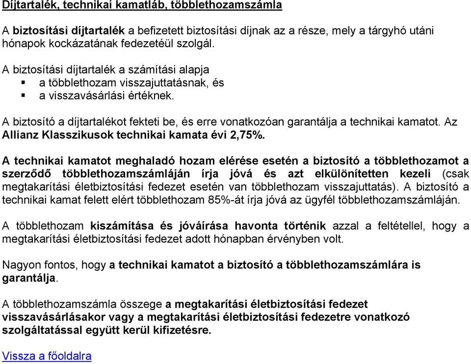 A biztosító a díjtartalékot fekteti be, és erre vonatkozóan garantálja a technikai kamatot. Az Allianz Klasszikusok technikai kamata évi 2,75%.