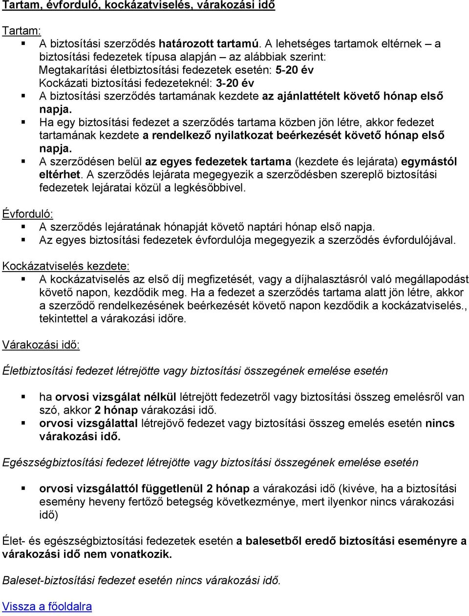 biztosítási szerződés tartamának kezdete az ajánlattételt követő hónap első napja.