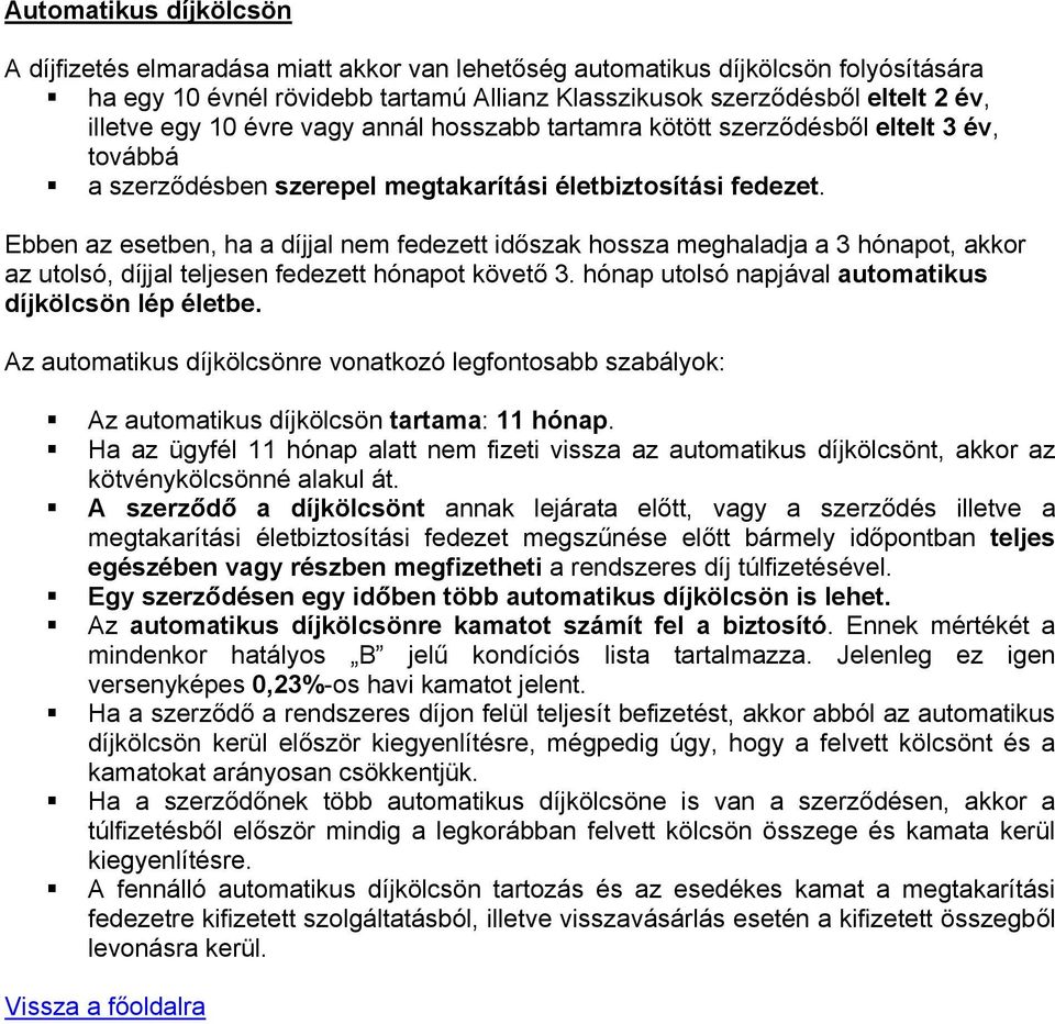 Ebben az esetben, ha a díjjal nem fedezett időszak hossza meghaladja a 3 hónapot, akkor az utolsó, díjjal teljesen fedezett hónapot követő 3. hónap utolsó napjával automatikus díjkölcsön lép életbe.