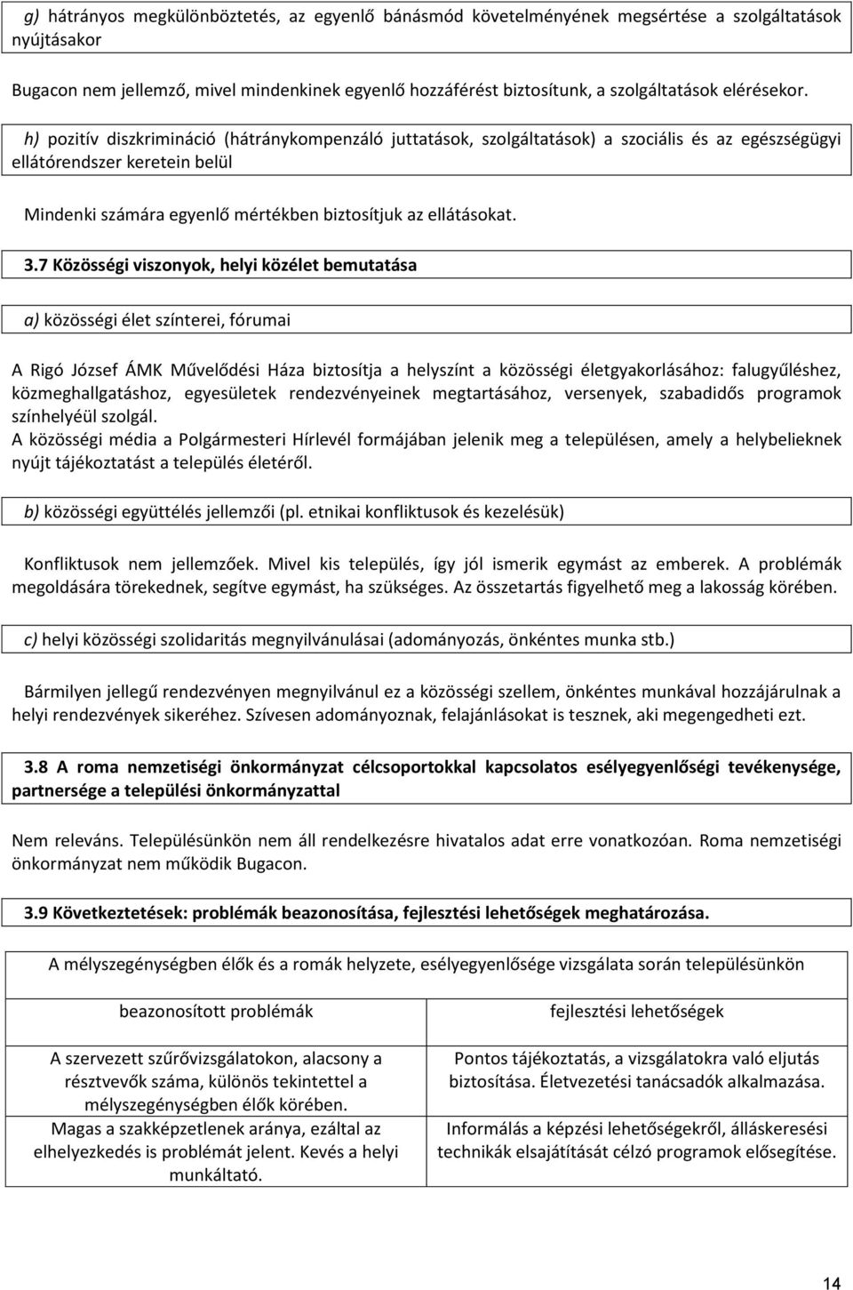 h) pozitív diszkrimináció (hátránykompenzáló juttatások, szolgáltatások) a szociális és az egészségügyi ellátórendszer keretein belül Mindenki számára egyenlő mértékben biztosítjuk az ellátásokat. 3.