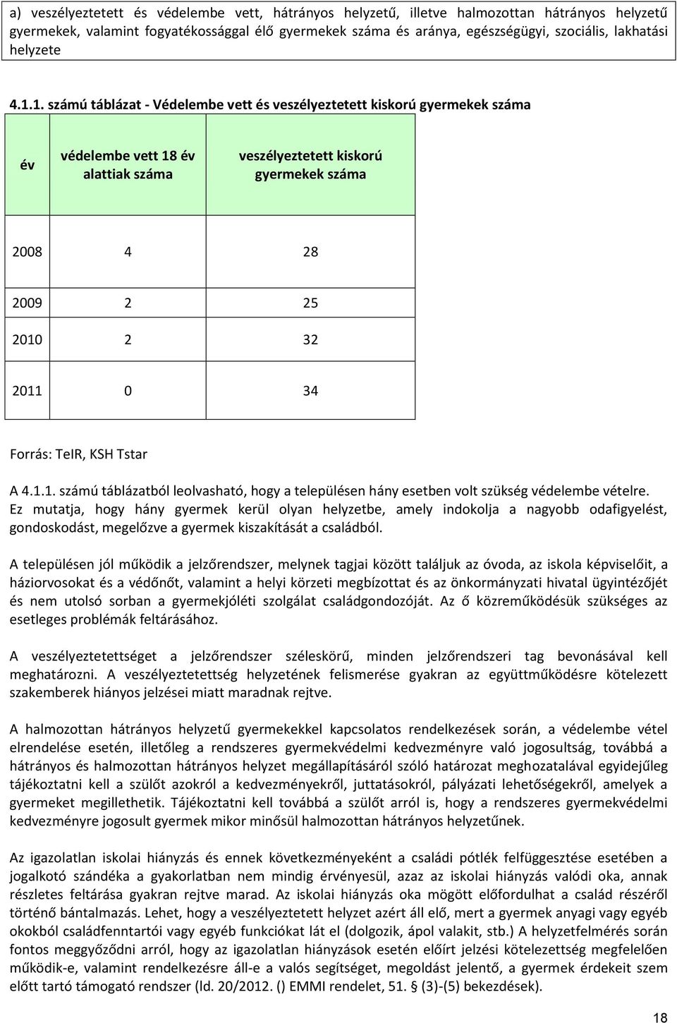 1. számú táblázat - Védelembe vett és veszélyeztetett kiskorú gyermekek száma év védelembe vett 18 év alattiak száma veszélyeztetett kiskorú gyermekek száma 2008 4 28 2009 2 25 2010 2 32 2011 0 34