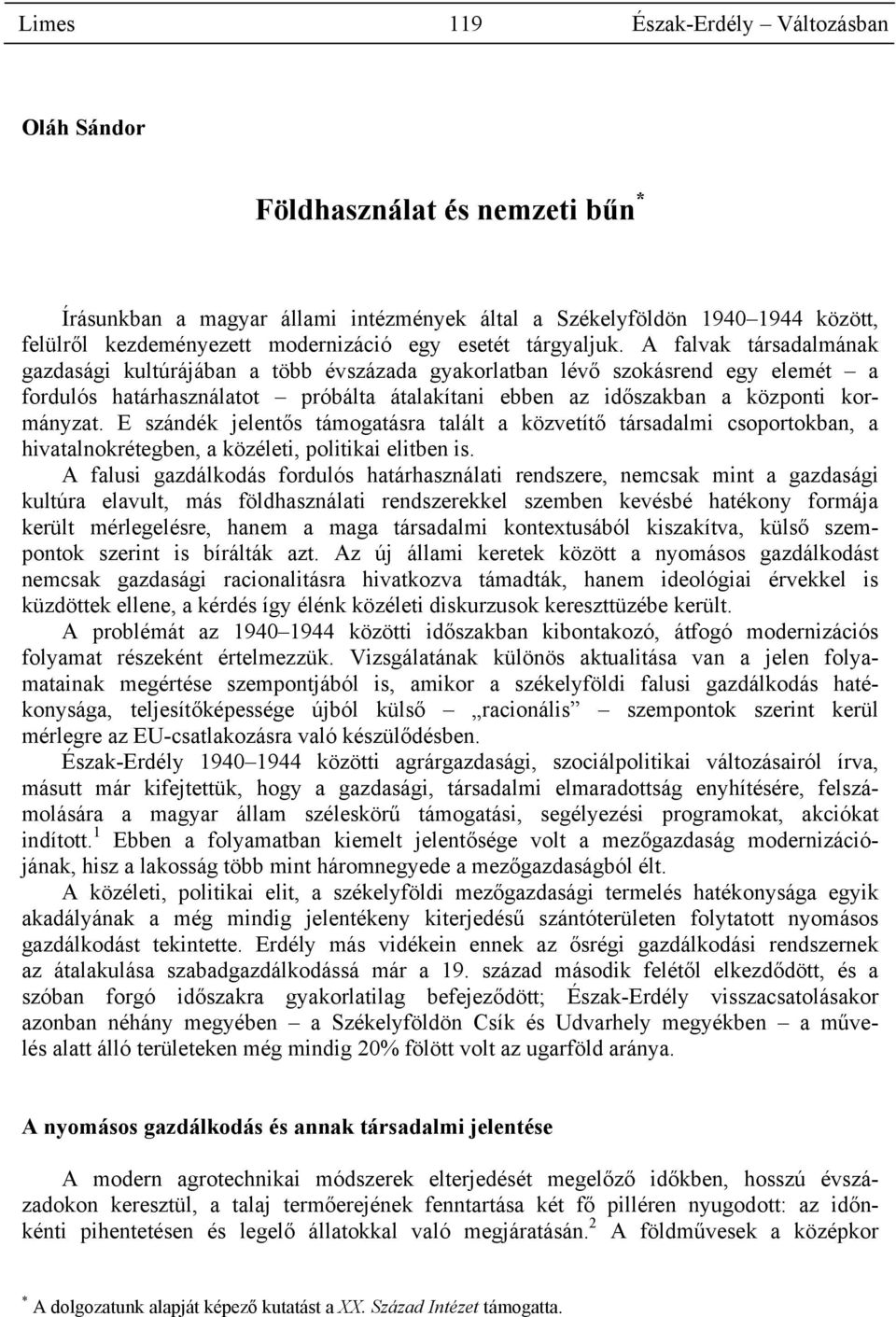 A falvak társadalmának gazdasági kultúrájában a több évszázada gyakorlatban lévő szokásrend egy elemét a fordulós határhasználatot próbálta átalakítani ebben az időszakban a központi kormányzat.
