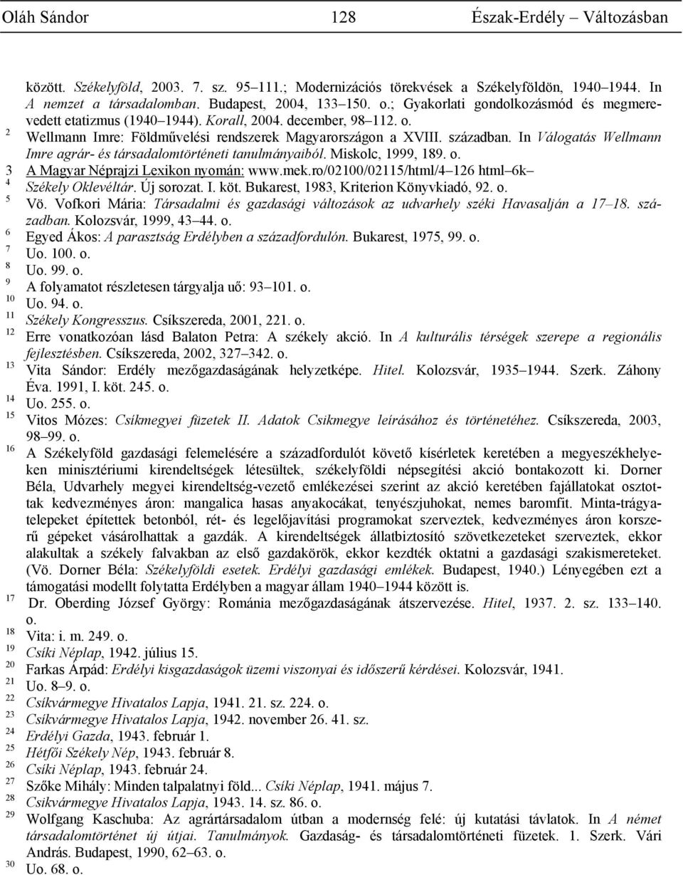 In Válogatás Wellmann Imre agrár- és társadalomtörténeti tanulmányaiból. Miskolc, 1999, 189. o. 3 A Magyar Néprajzi Lexikon nyomán: www.mek.ro/02100/02115/html/4 126 html 6k 4 Székely Oklevéltár.