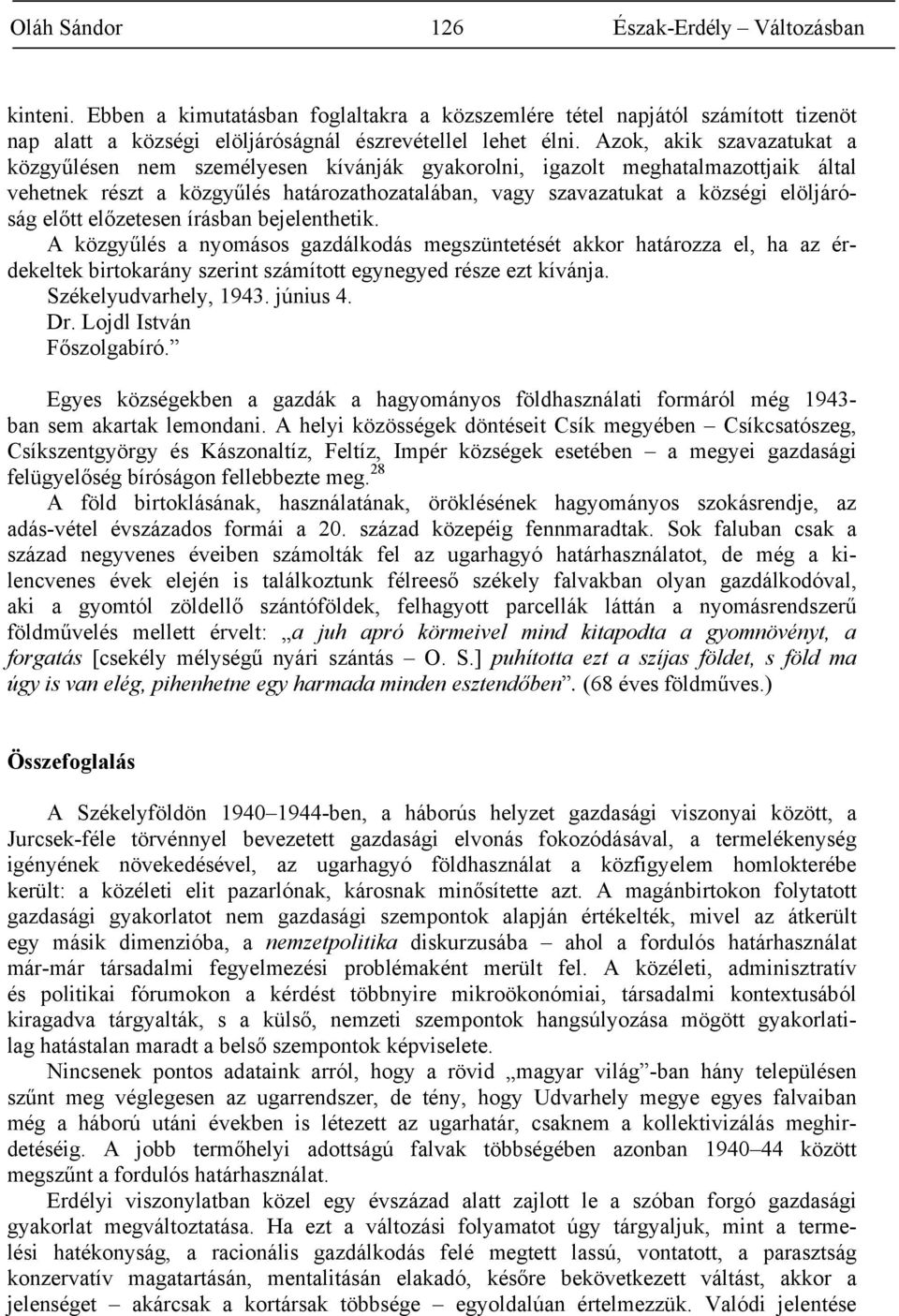 előtt előzetesen írásban bejelenthetik. A közgyűlés a nyomásos gazdálkodás megszüntetését akkor határozza el, ha az érdekeltek birtokarány szerint számított egynegyed része ezt kívánja.