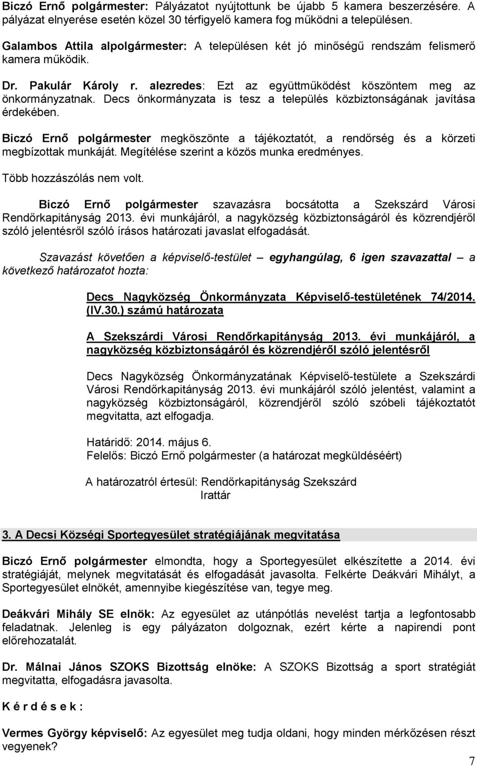 Decs önkormányzata is tesz a település közbiztonságának javítása érdekében. Biczó Ernő polgármester megköszönte a tájékoztatót, a rendőrség és a körzeti megbízottak munkáját.