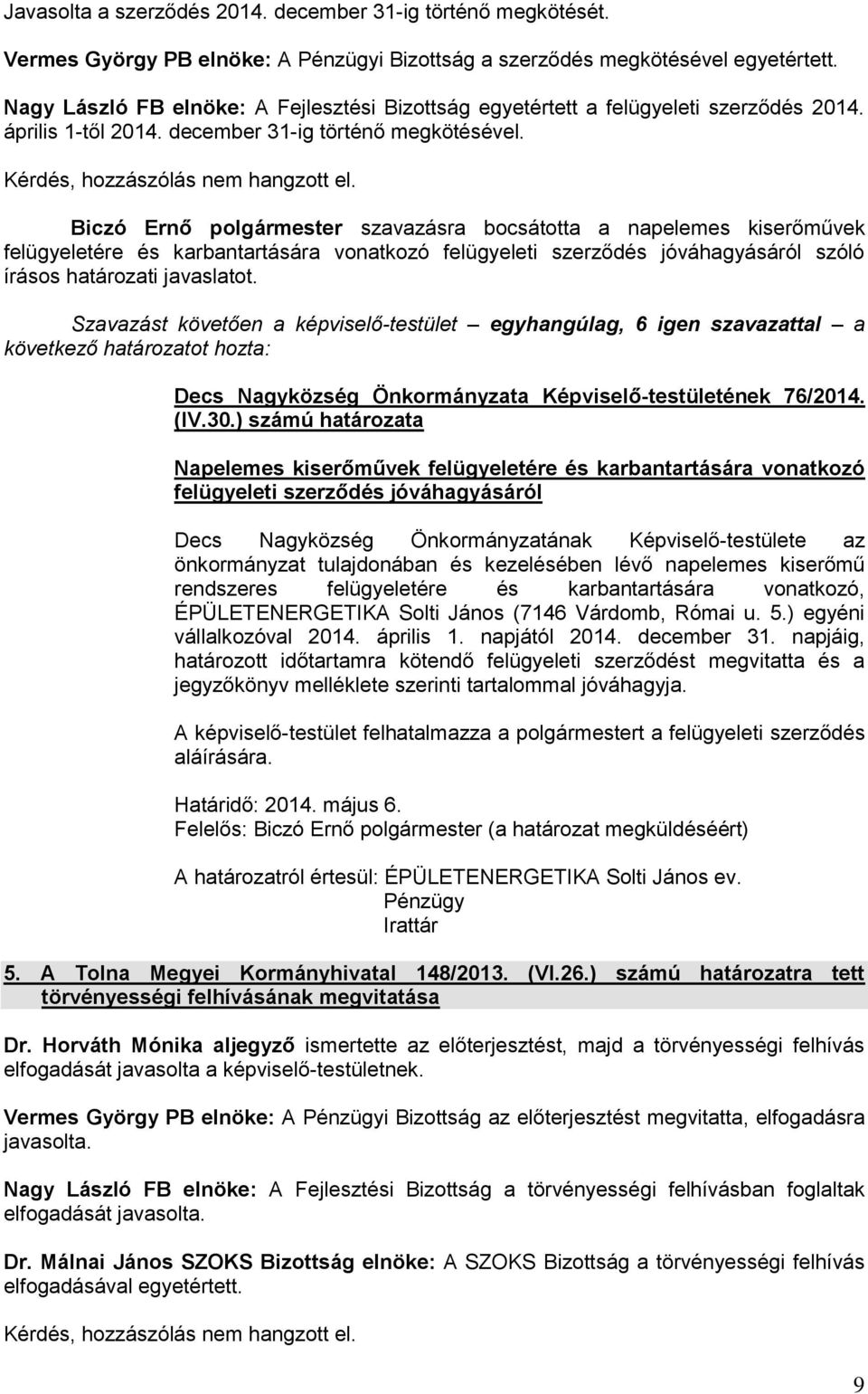 Biczó Ernő polgármester szavazásra bocsátotta a napelemes kiserőművek felügyeletére és karbantartására vonatkozó felügyeleti szerződés jóváhagyásáról szóló írásos határozati javaslatot.